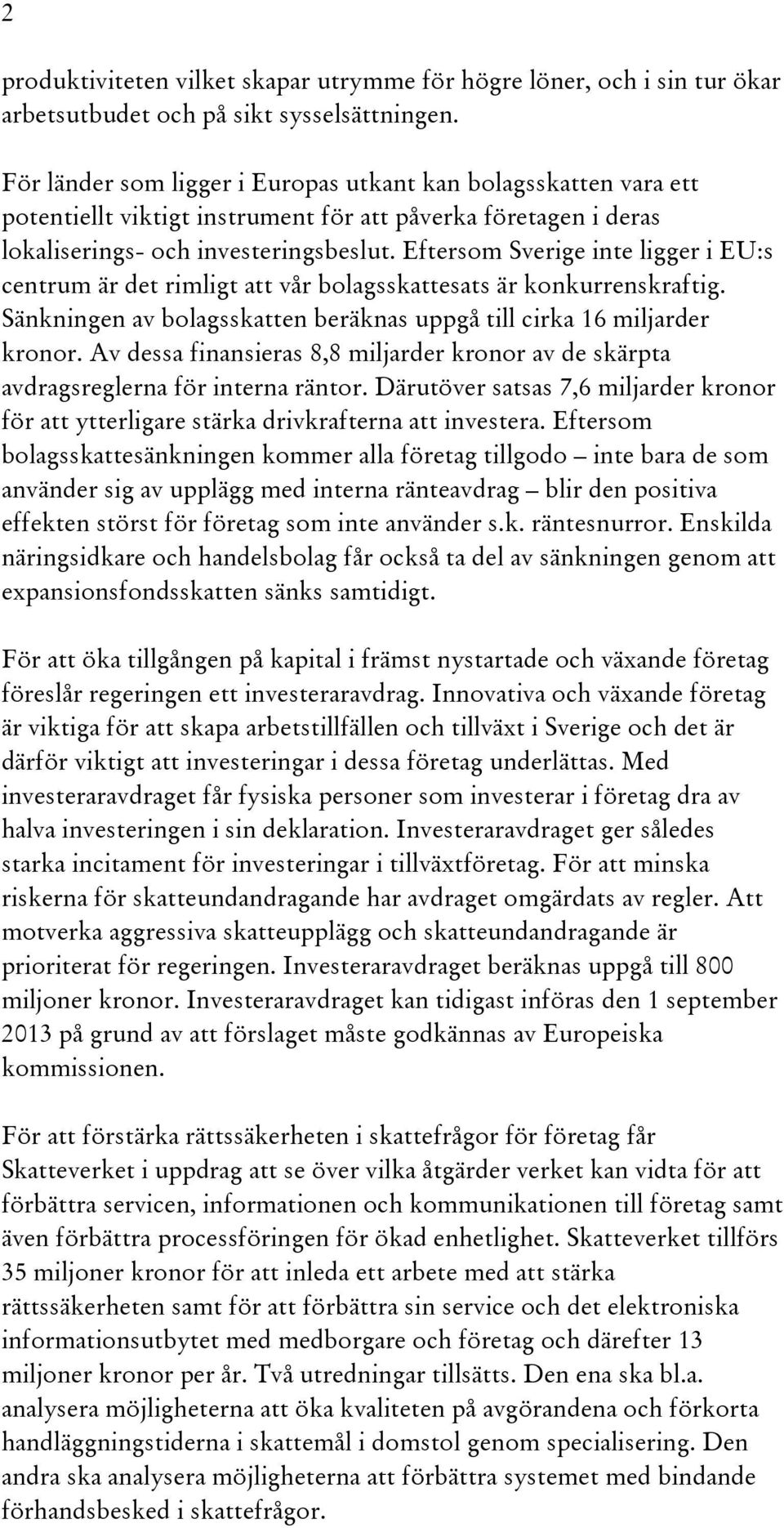 Eftersom Sverige inte ligger i EU:s centrum är det rimligt att vår bolagsskattesats är konkurrenskraftig. Sänkningen av bolagsskatten beräknas uppgå till cirka 16 miljarder kronor.