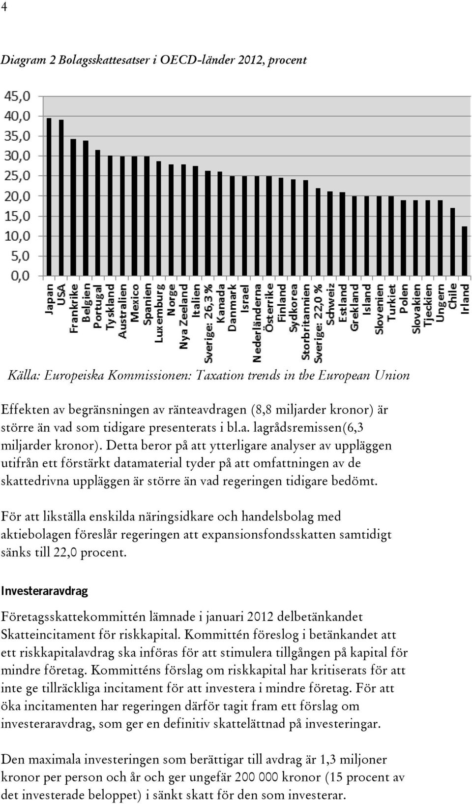 Detta beror på att ytterligare analyser av uppläggen utifrån ett förstärkt datamaterial tyder på att omfattningen av de skattedrivna uppläggen är större än vad regeringen tidigare bedömt.