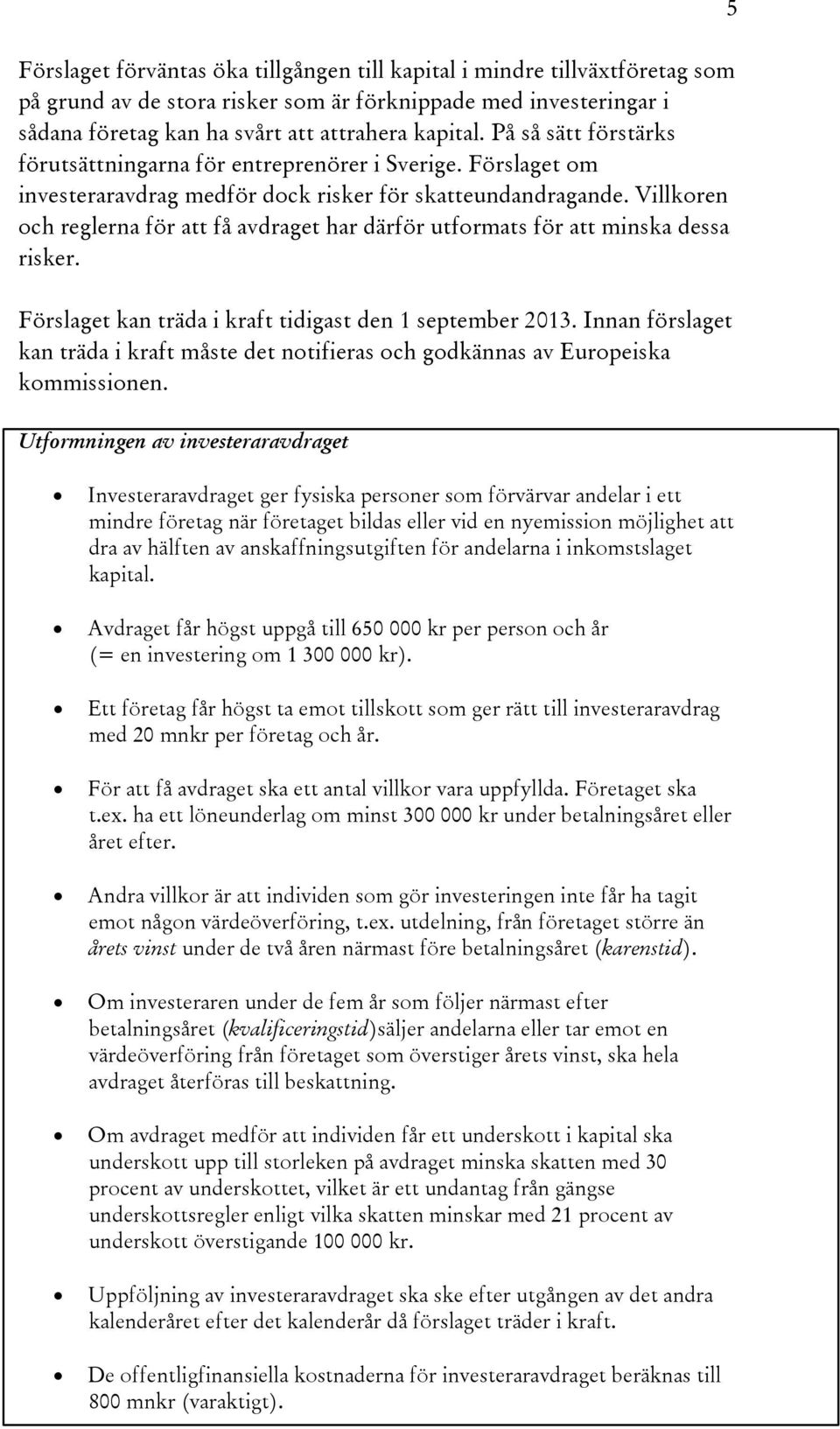 Villkoren och reglerna för att få avdraget har därför utformats för att minska dessa risker. Förslaget kan träda i kraft tidigast den 1 september 2013.