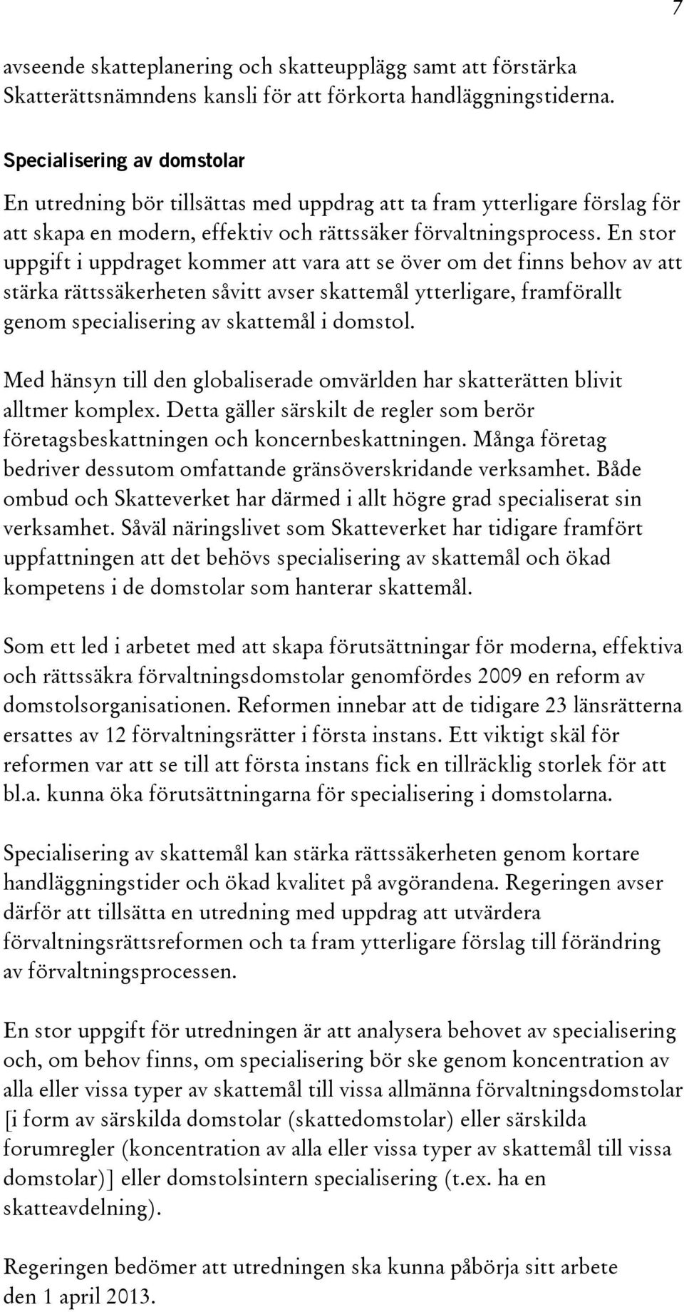 En stor uppgift i uppdraget kommer att vara att se över om det finns behov av att stärka rättssäkerheten såvitt avser skattemål ytterligare, framförallt genom specialisering av skattemål i domstol.