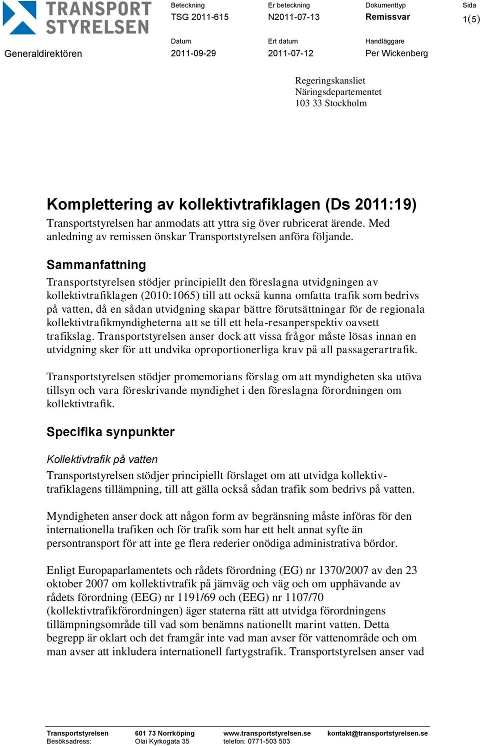 Sammanfattning Transportstyrelsen stödjer principiellt den föreslagna utvidgningen av kollektivtrafiklagen (2010:1065) till att också kunna omfatta trafik som bedrivs på vatten, då en sådan