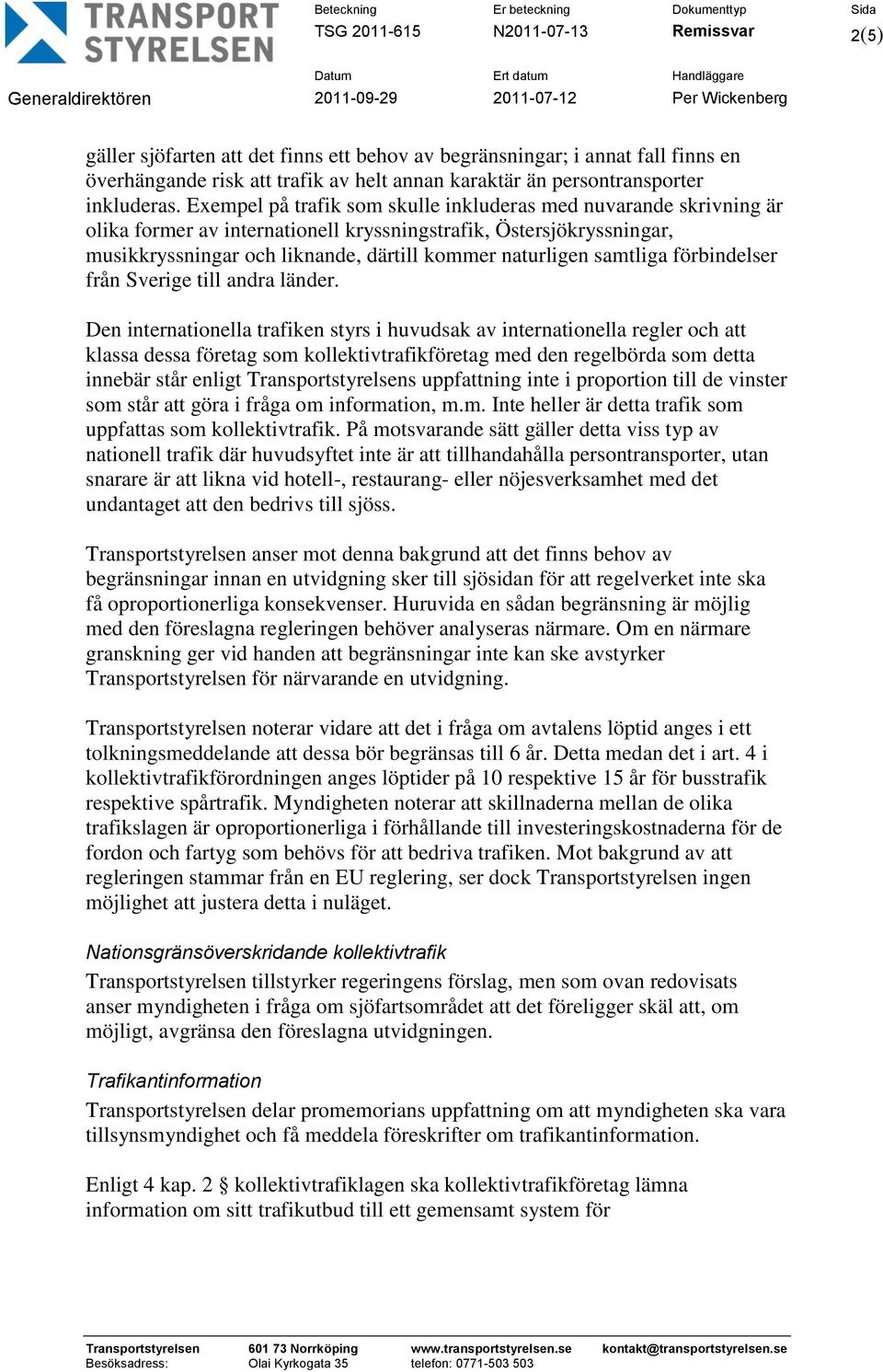 Exempel på trafik som skulle inkluderas med nuvarande skrivning är olika former av internationell kryssningstrafik, Östersjökryssningar, musikkryssningar och liknande, därtill kommer naturligen