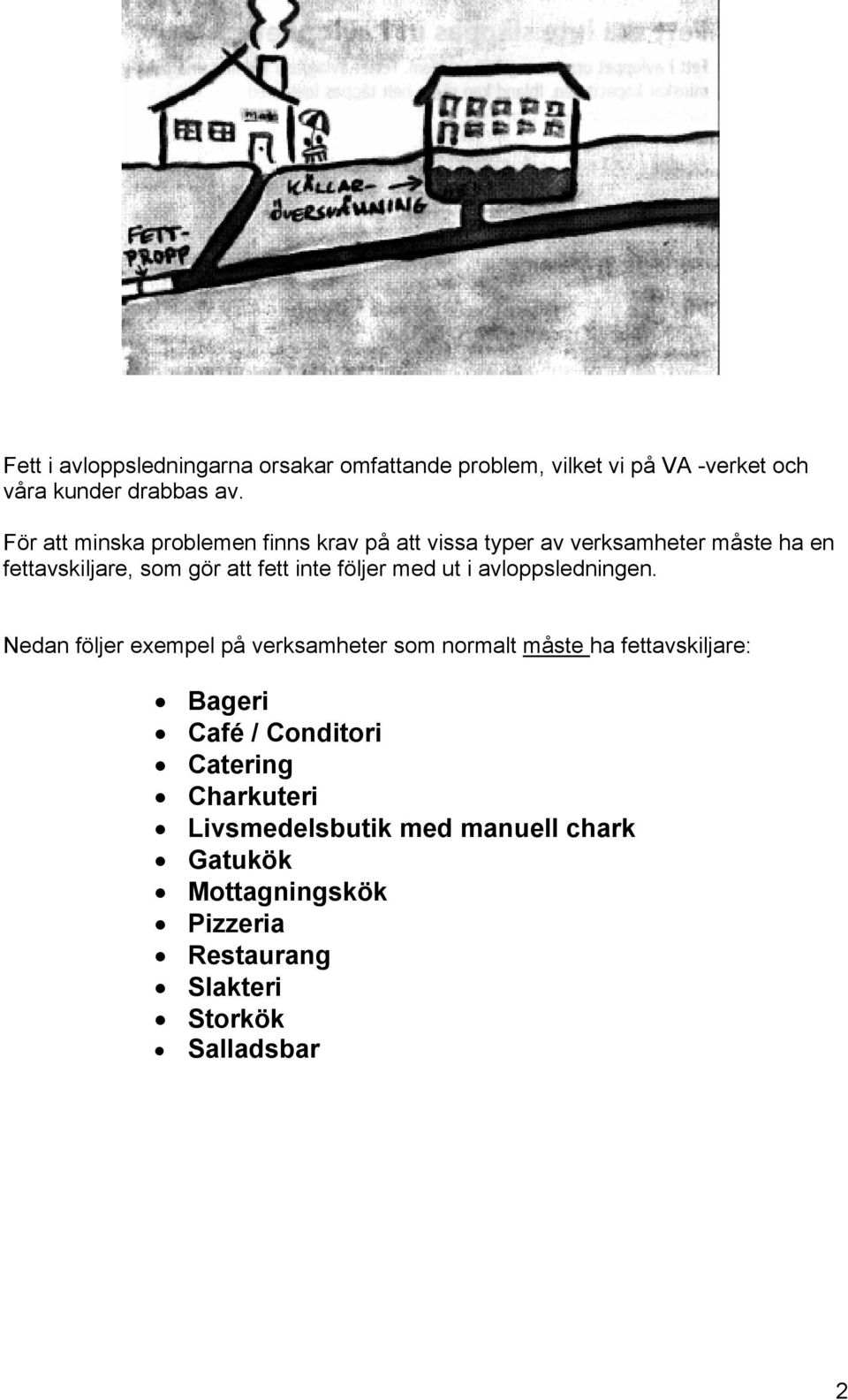 följer med ut i avloppsledningen.