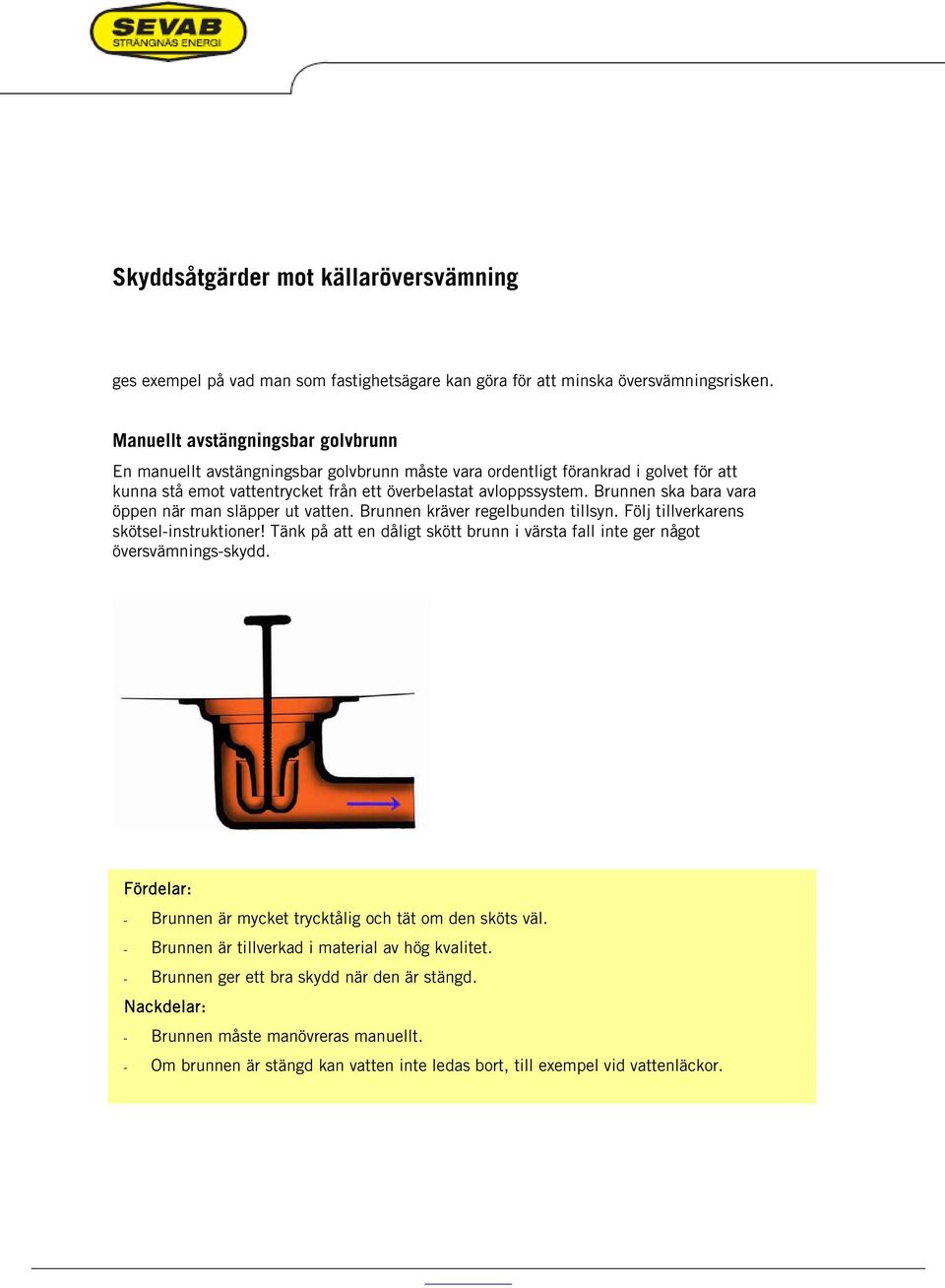 Brunnen ska bara vara öppen när man släpper ut vatten. Brunnen kräver regelbunden tillsyn. Följ tillverkarens skötsel-instruktioner!