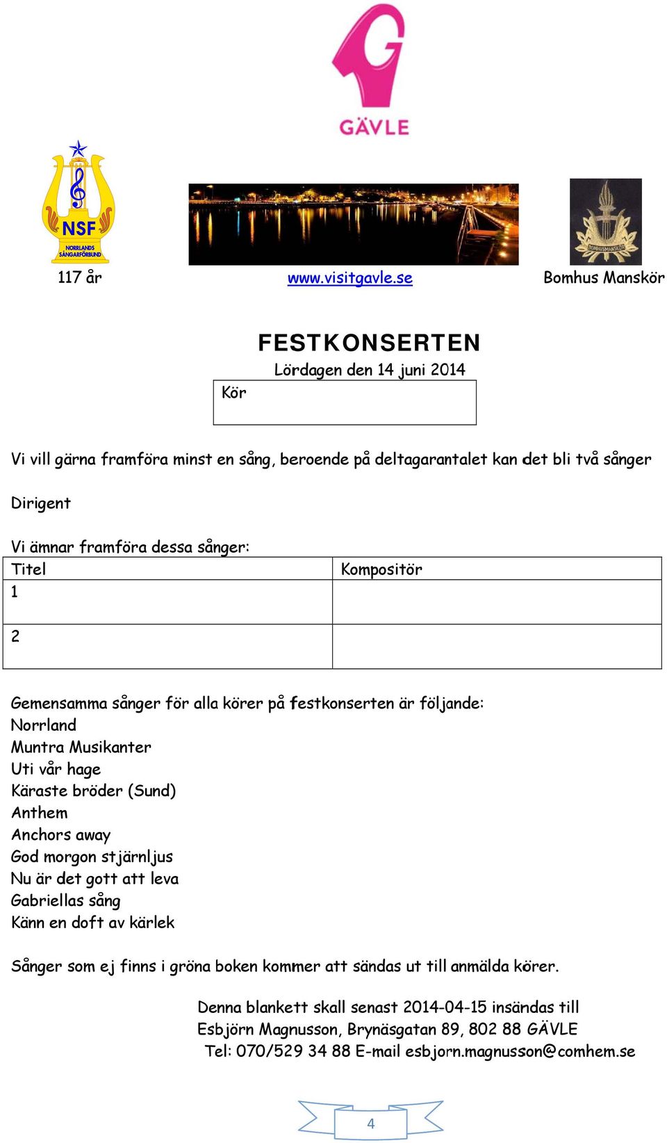 Anchors away God morgon stjärnljus Nu är det gott attt leva Gabriellas sång Känn en doft av kärlek Sånger som ej finns i gröna boken kommer att sändas ut till