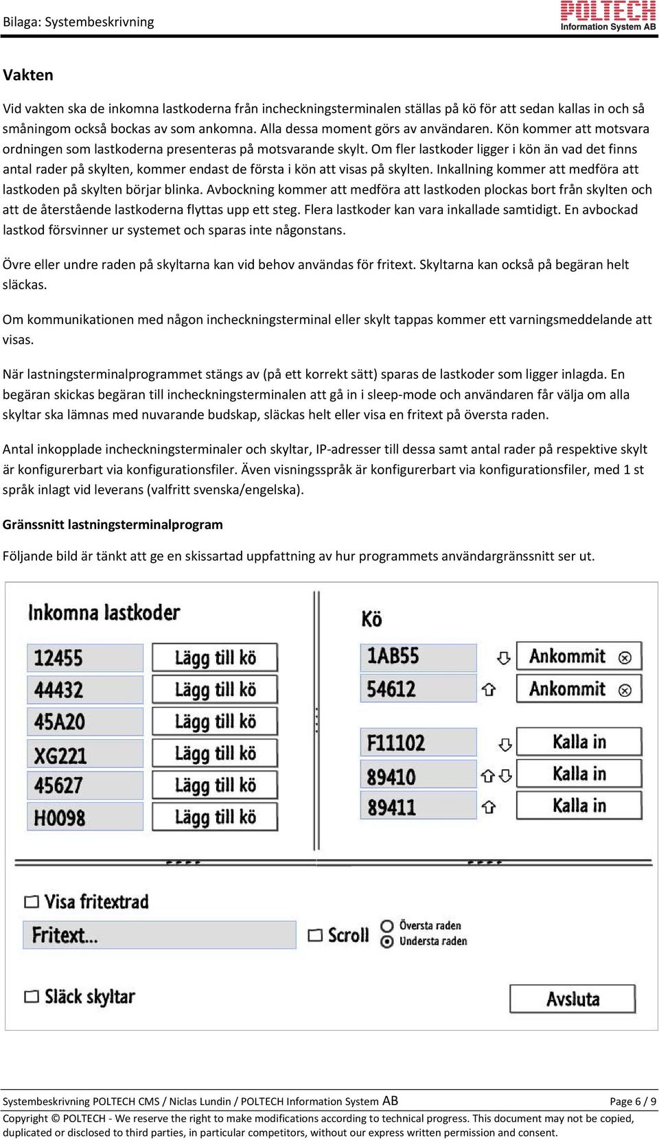 Om fler lastkoder ligger i kön än vad det finns antal rader på skylten, kommer endast de första i kön att visas på skylten. Inkallning kommer att medföra att lastkoden på skylten börjar blinka.