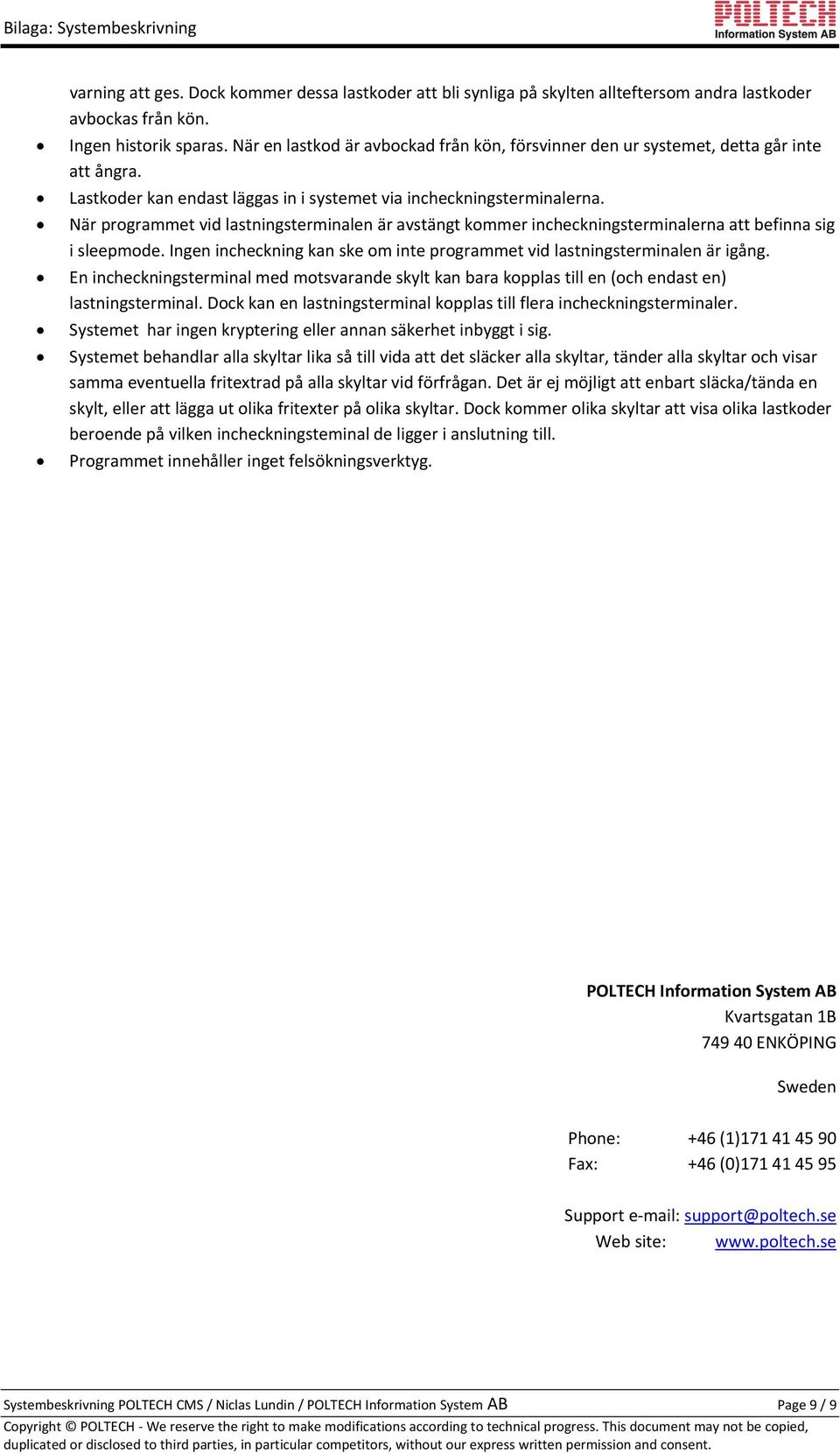 När programmet vid lastningsterminalen är avstängt kommer incheckningsterminalerna att befinna sig i sleepmode. Ingen incheckning kan ske om inte programmet vid lastningsterminalen är igång.