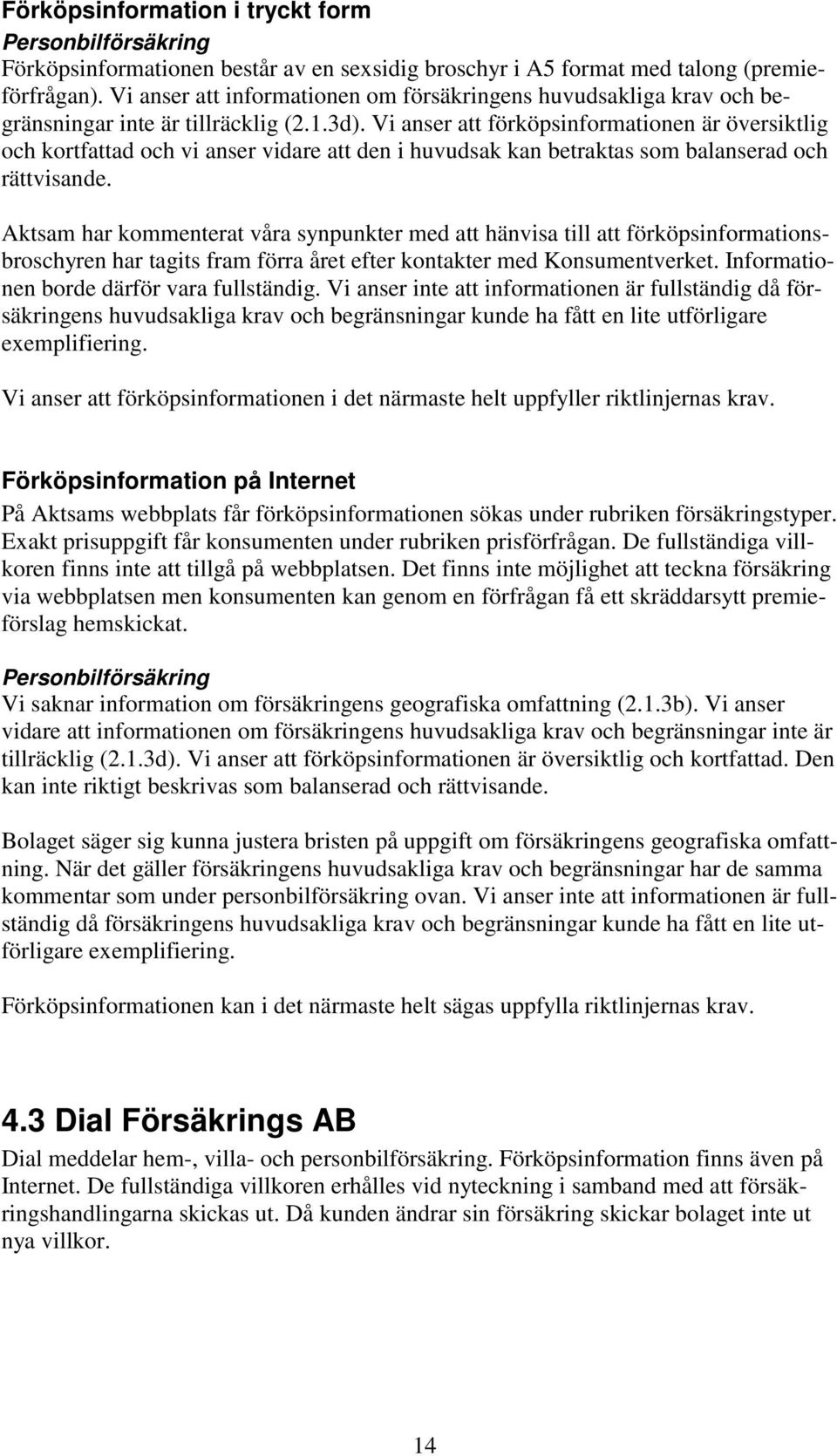 Vi anser att förköpsinformationen är översiktlig och kortfattad och vi anser vidare att den i huvudsak kan betraktas som balanserad och rättvisande.