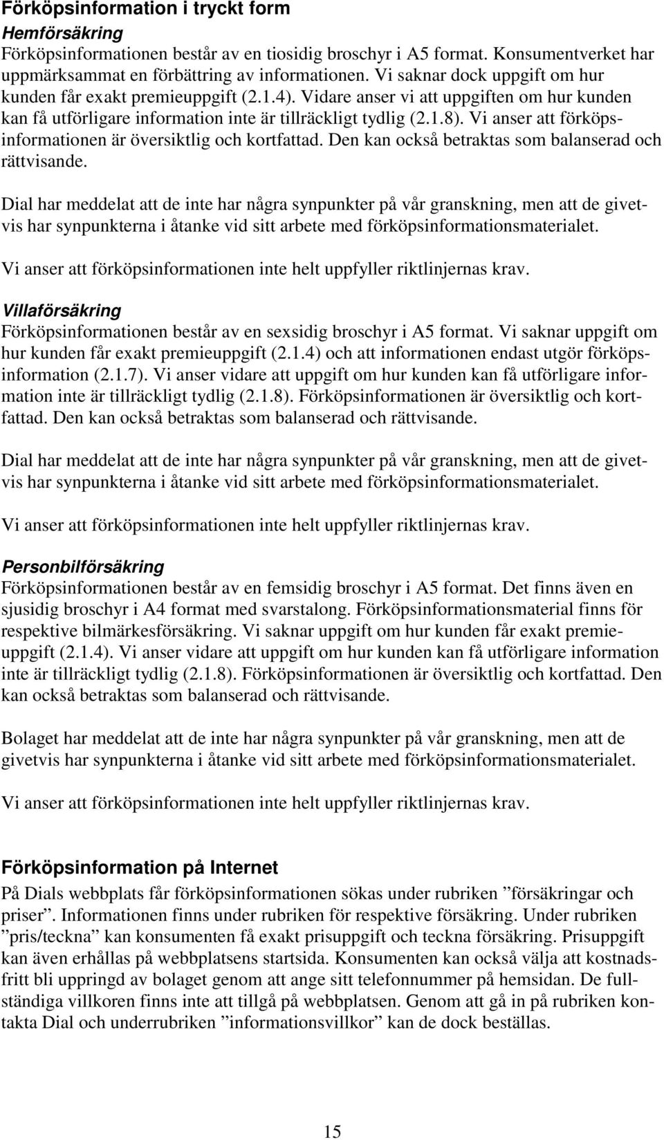 Vi anser att förköpsinformationen är översiktlig och kortfattad. Den kan också betraktas som balanserad och rättvisande.