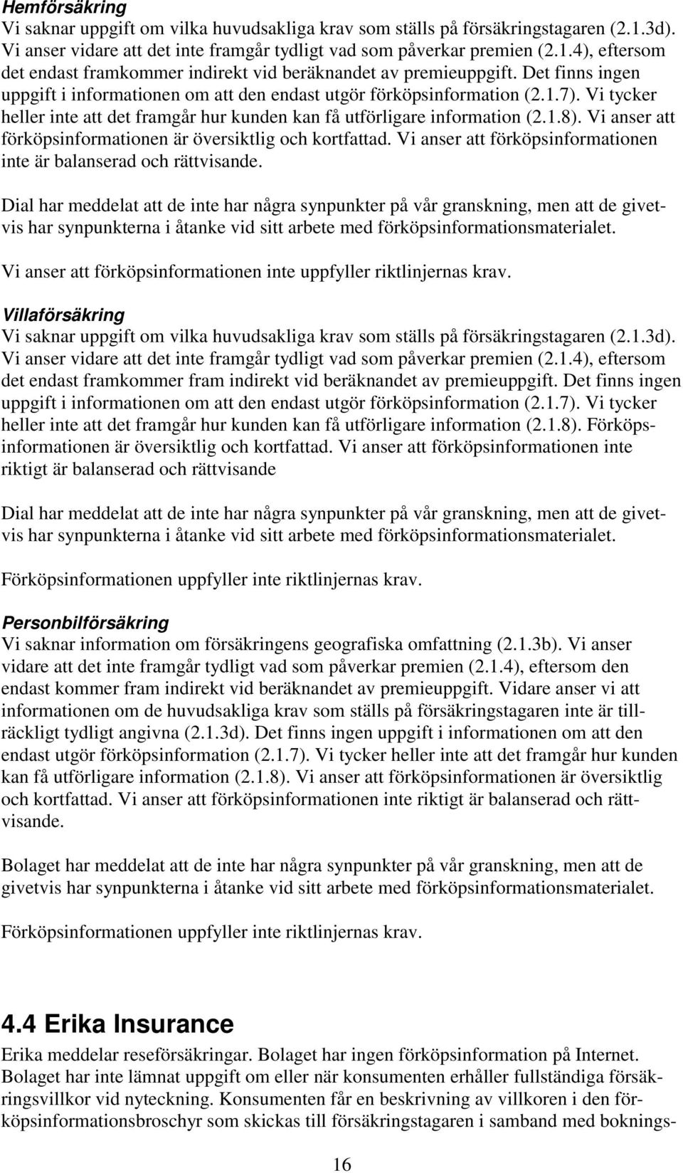 Vi anser att förköpsinformationen är översiktlig och kortfattad. Vi anser att förköpsinformationen inte är balanserad och rättvisande.