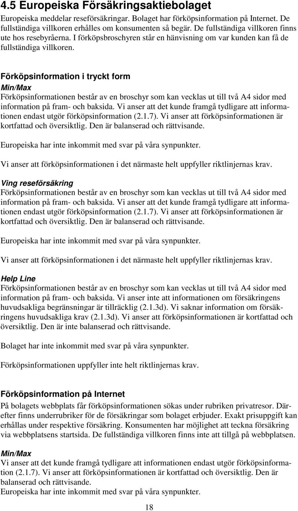 Förköpsinformation i tryckt form Min/Max Förköpsinformationen består av en broschyr som kan vecklas ut till två A4 sidor med information på fram- och baksida.