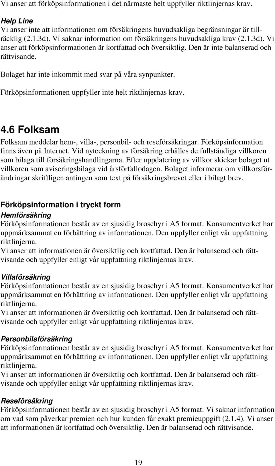 Bolaget har inte inkommit med svar på våra synpunkter. Förköpsinformationen uppfyller inte helt riktlinjernas krav. 4.6 Folksam Folksam meddelar hem-, villa-, personbil- och reseförsäkringar.