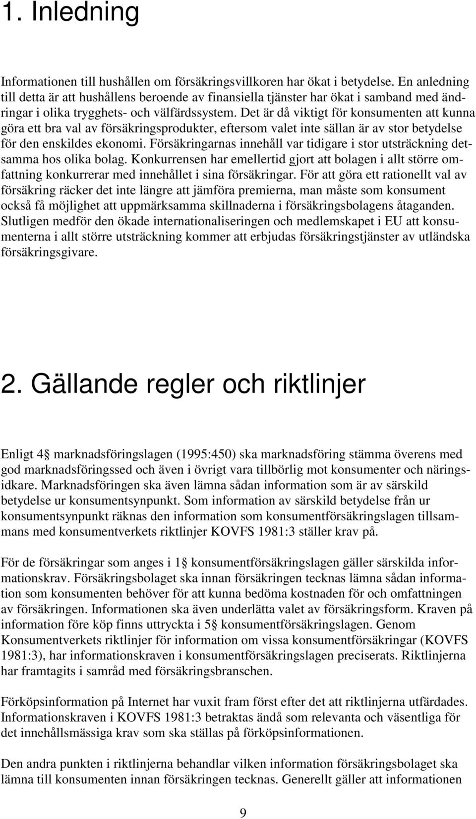 Det är då viktigt för konsumenten att kunna göra ett bra val av försäkringsprodukter, eftersom valet inte sällan är av stor betydelse för den enskildes ekonomi.