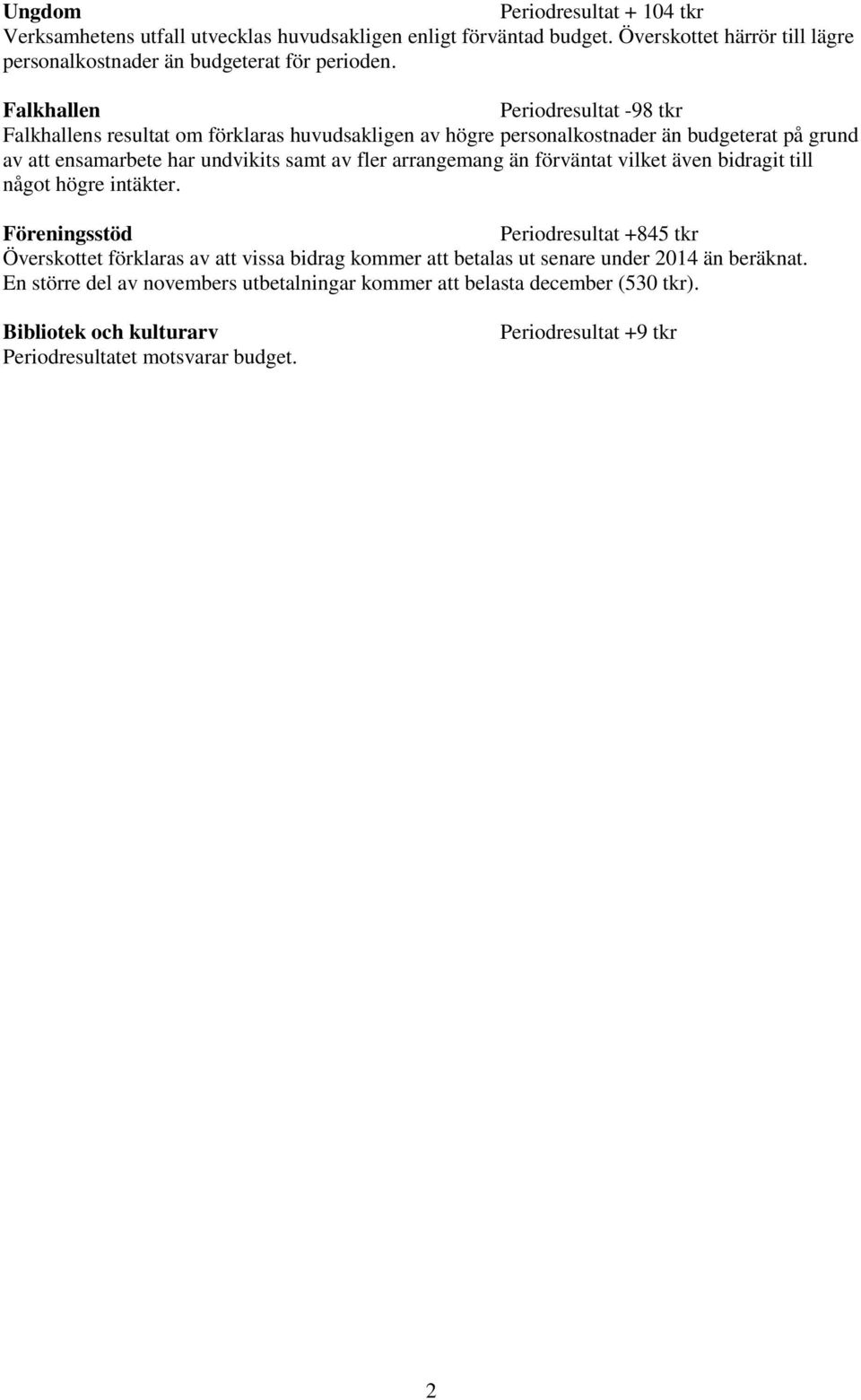 arrangemang än förväntat vilket även bidragit till något högre intäkter.