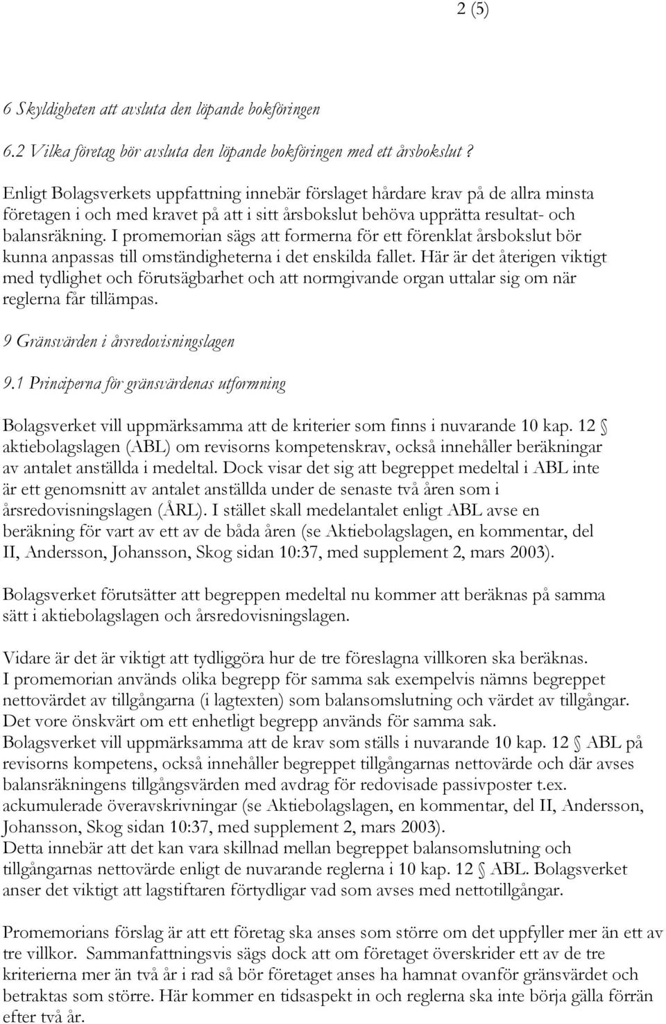 I promemorian sägs att formerna för ett förenklat årsbokslut bör kunna anpassas till omständigheterna i det enskilda fallet.