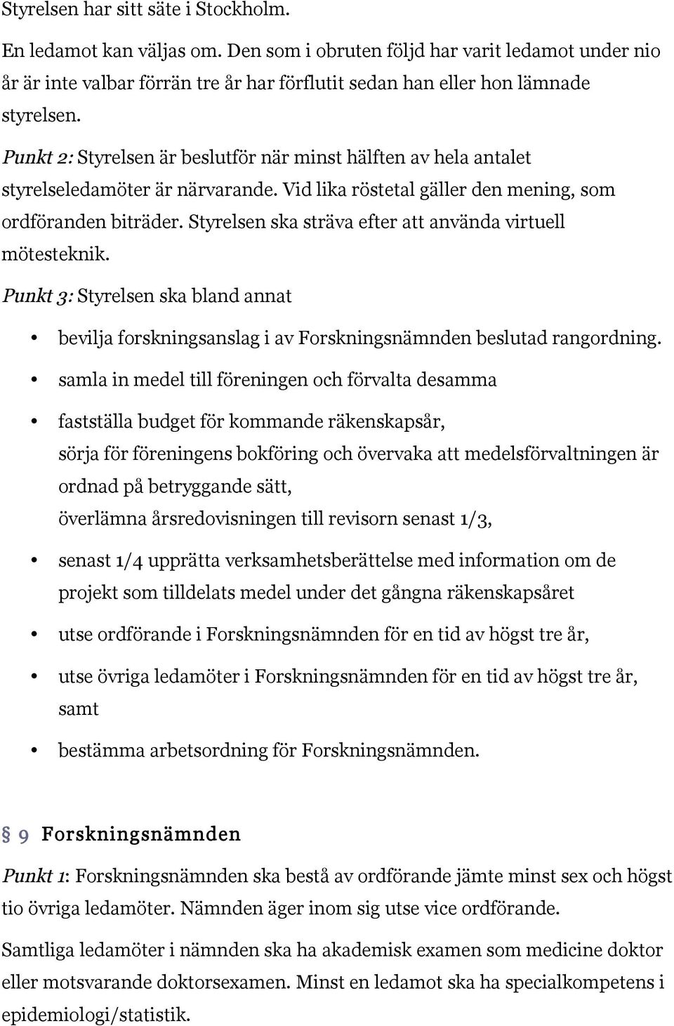 Styrelsen ska sträva efter att använda virtuell mötesteknik. Punkt 3: Styrelsen ska bland annat bevilja forskningsanslag i av Forskningsnämnden beslutad rangordning.