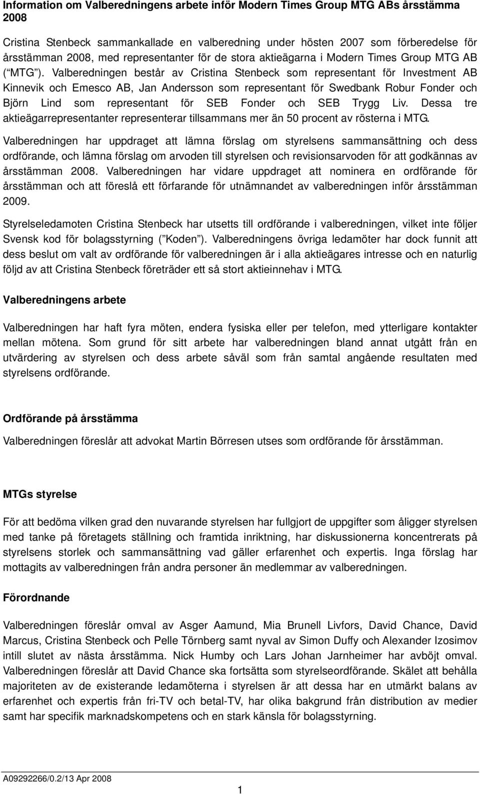 Valberedningen består av Cristina Stenbeck som representant för Investment AB Kinnevik och Emesco AB, Jan Andersson som representant för Swedbank Robur Fonder och Björn Lind som representant för SEB