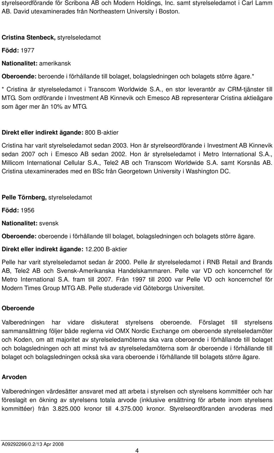 * * Cristina är styrelseledamot i Transcom Worldwide S.A., en stor leverantör av CRM-tjänster till MTG.