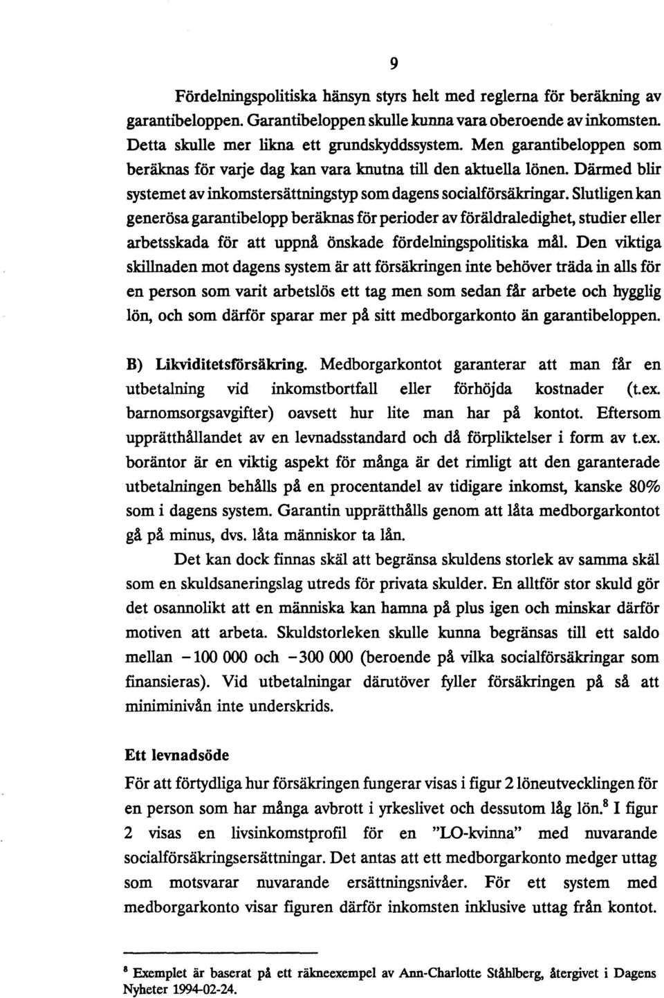 Slutligen kan generösa garantibelopp beräknas för perioder av föräldraledighet, studier eller arbetsskada för att uppnå önskade fördelningspolitiska mål.