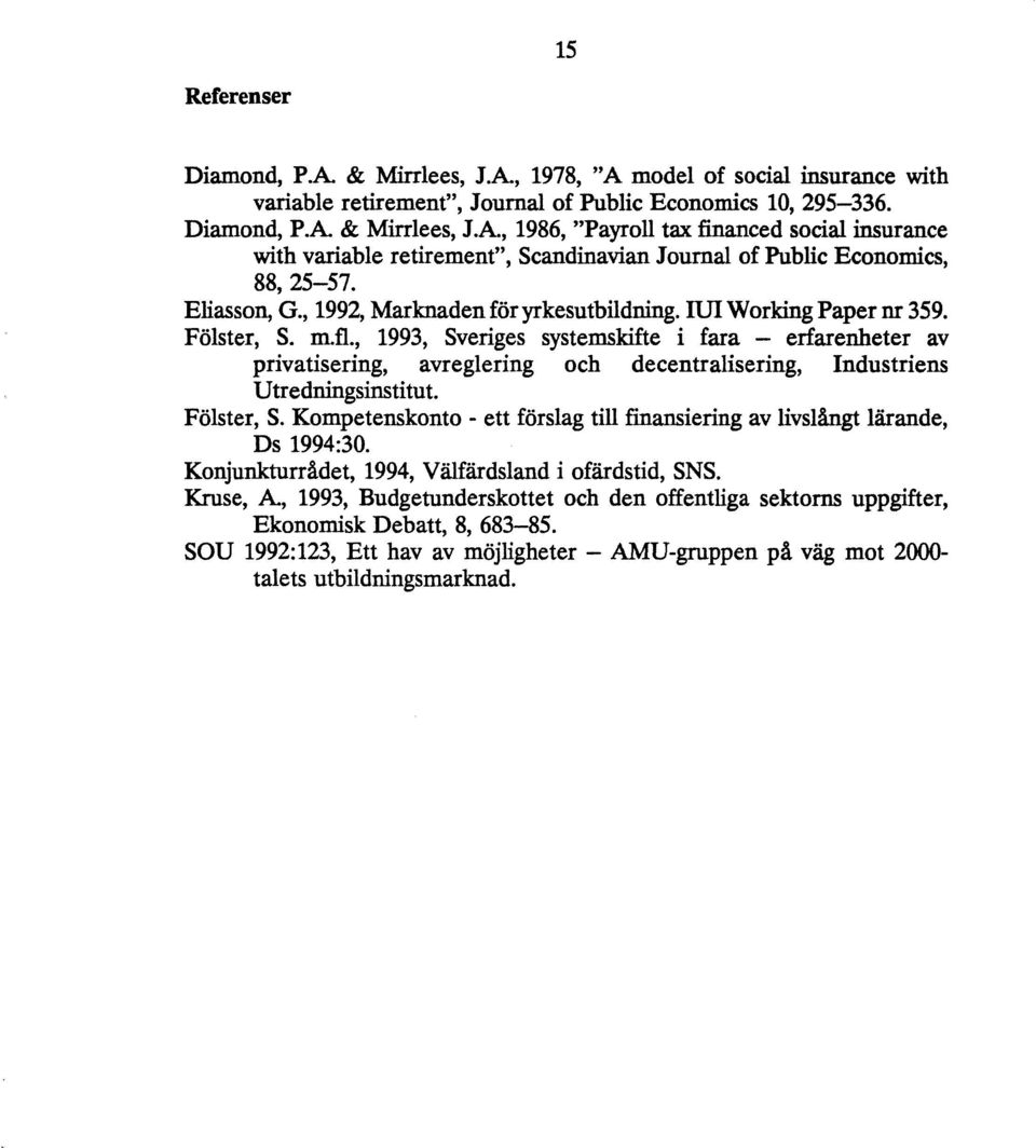 , 1993, Sveriges systemskifte i fara - erfarenheter av privatisering, avreglering och decentralisering, Industriens Utredningsinstitut. Fölster, S.