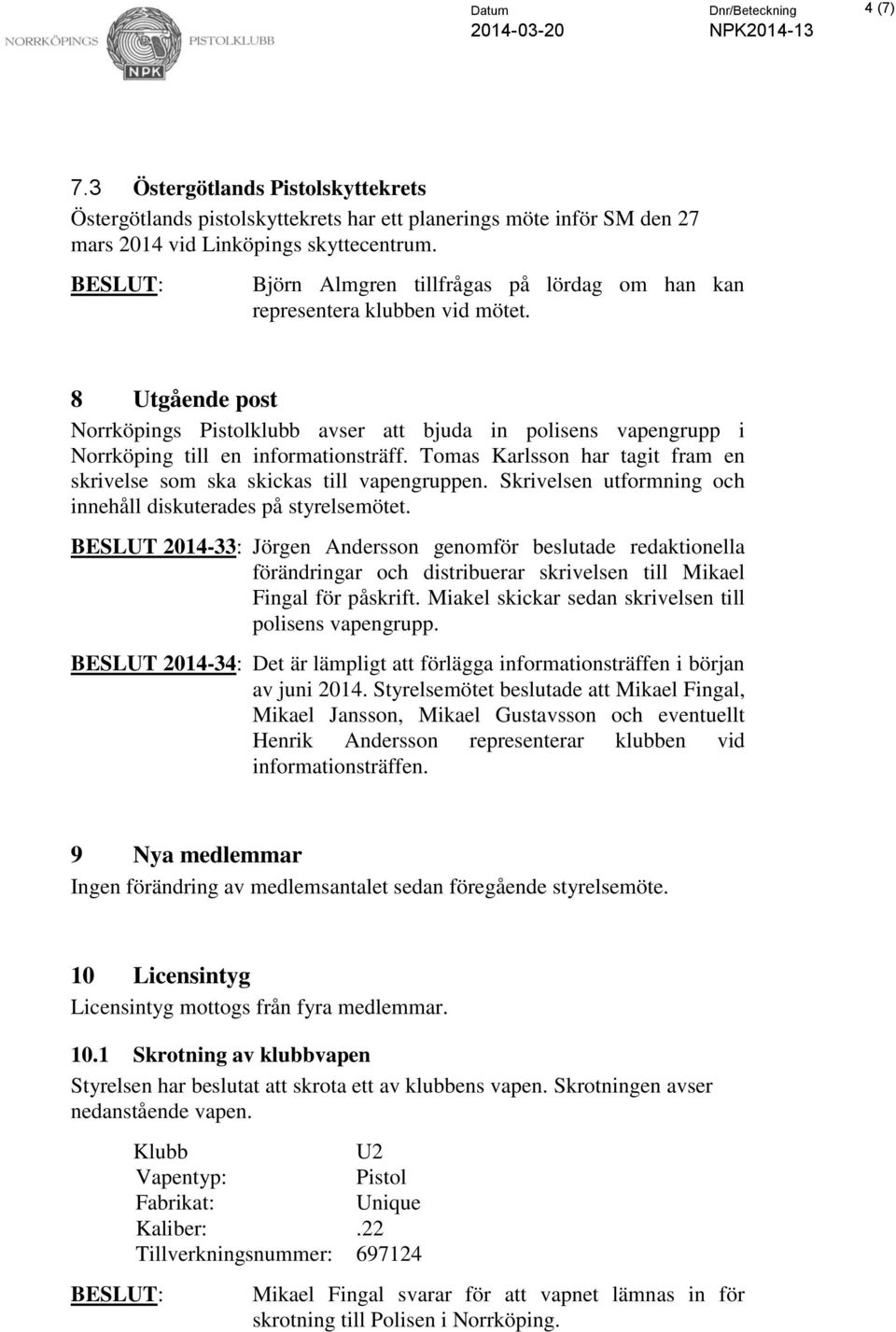 Tomas Karlsson har tagit fram en skrivelse som ska skickas till vapengruppen. Skrivelsen utformning och innehåll diskuterades på styrelsemötet.