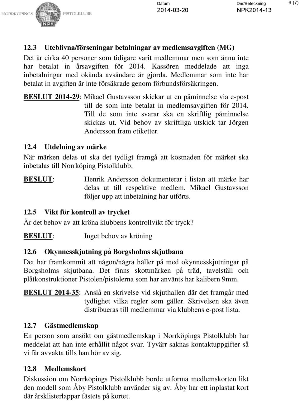 BESLUT 2014-29: Mikael Gustavsson skickar ut en påminnelse via e-post till de som inte betalat in medlemsavgiften för 2014. Till de som inte svarar ska en skriftlig påminnelse skickas ut.