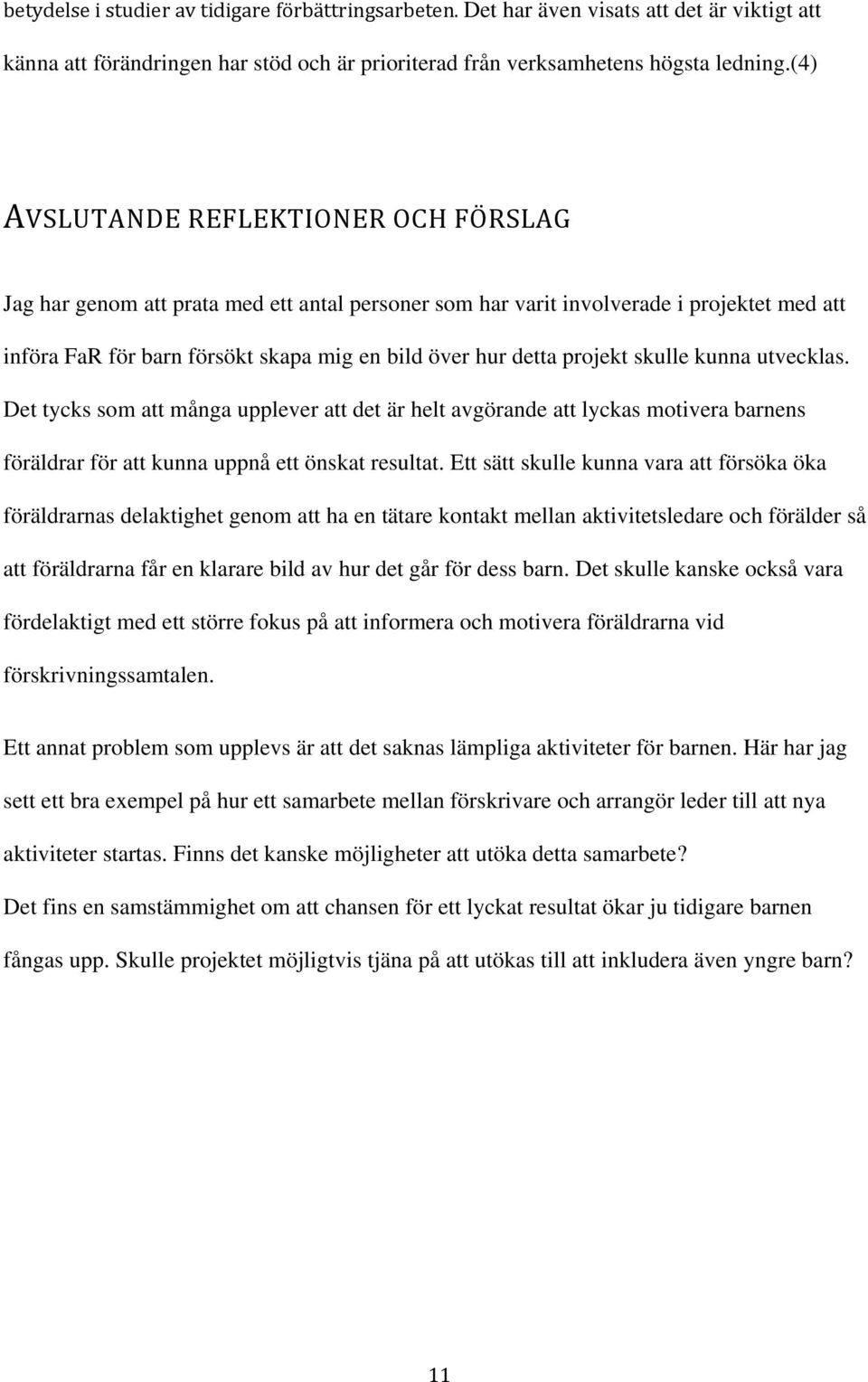 projekt skulle kunna utvecklas. Det tycks som att många upplever att det är helt avgörande att lyckas motivera barnens föräldrar för att kunna uppnå ett önskat resultat.