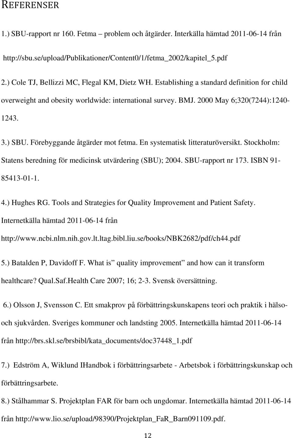 Förebyggande åtgärder mot fetma. En systematisk litteraturöversikt. Stockholm: Statens beredning för medicinsk utvärdering (SBU); 2004. SBU-rapport nr 173. ISBN 91-85413-01-1. 4.) Hughes RG.