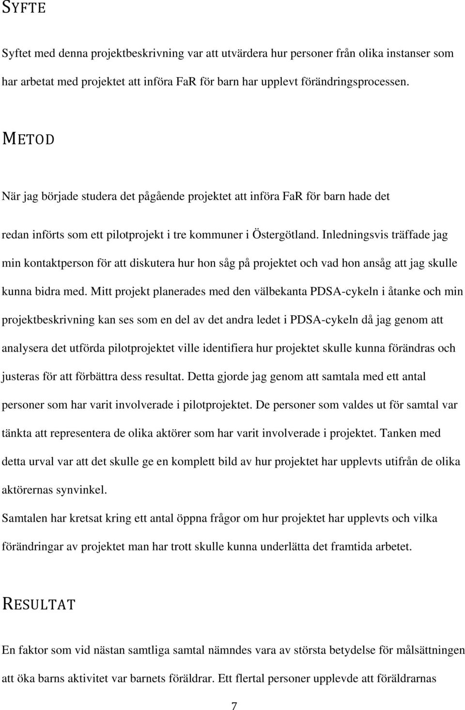 Inledningsvis träffade jag min kontaktperson för att diskutera hur hon såg på projektet och vad hon ansåg att jag skulle kunna bidra med.