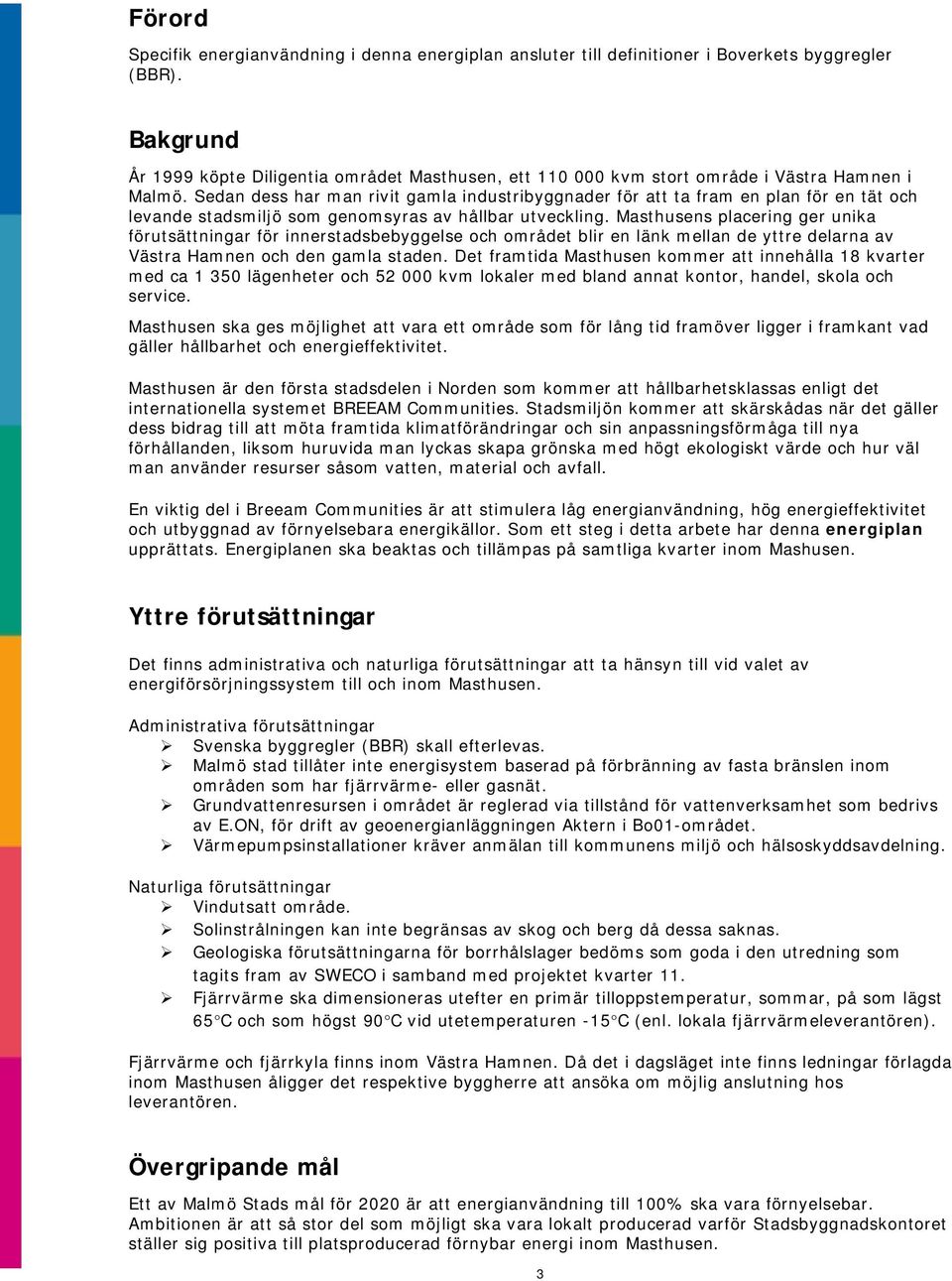 Sedan dess har man rivit gamla industribyggnader för att ta fram en plan för en tät och levande stadsmiljö som genomsyras av hållbar utveckling.