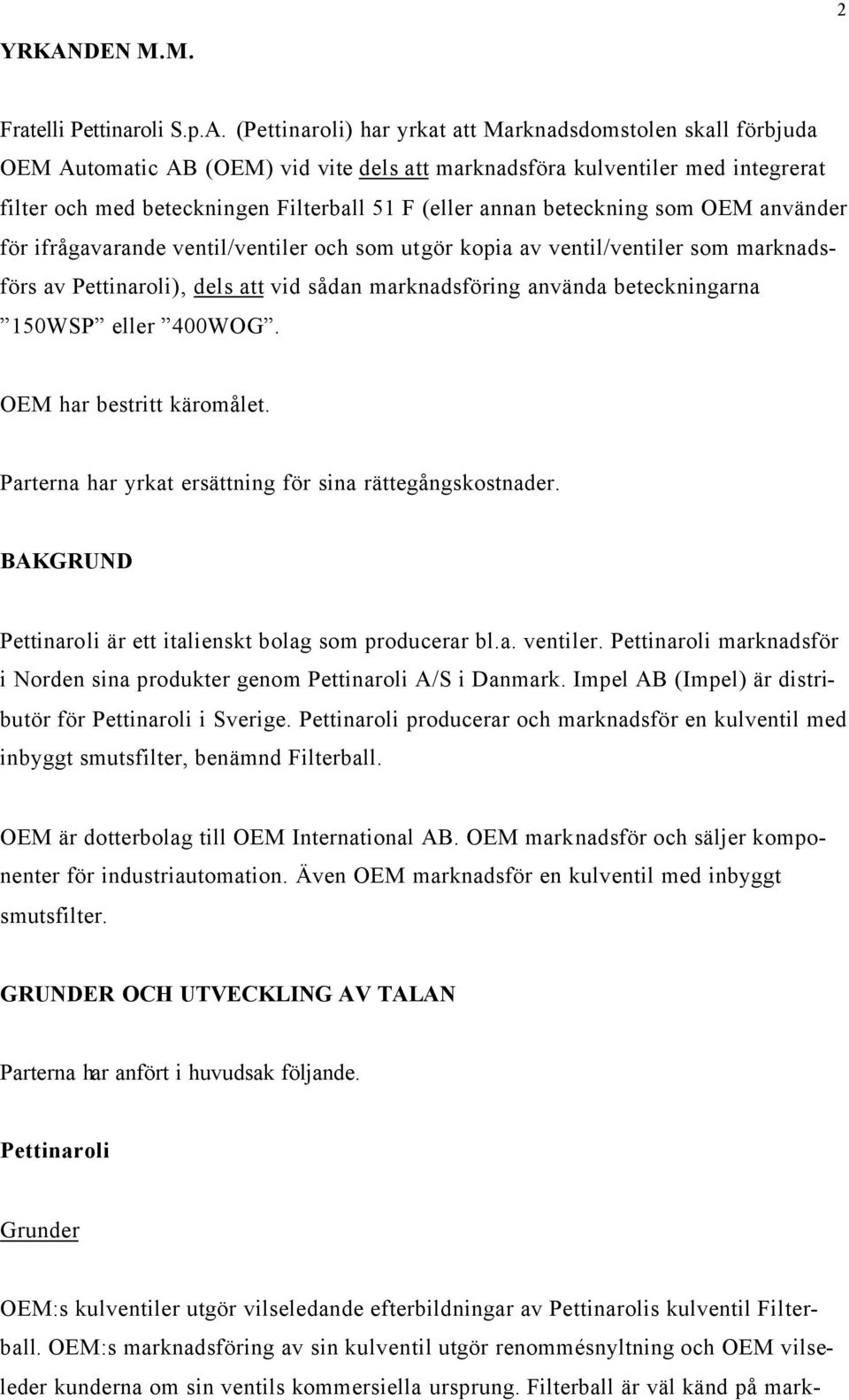 (Pettinaroli) har yrkat att Marknadsdomstolen skall förbjuda OEM Automatic AB (OEM) vid vite dels att marknadsföra kulventiler med integrerat filter och med beteckningen Filterball 51 F (eller annan