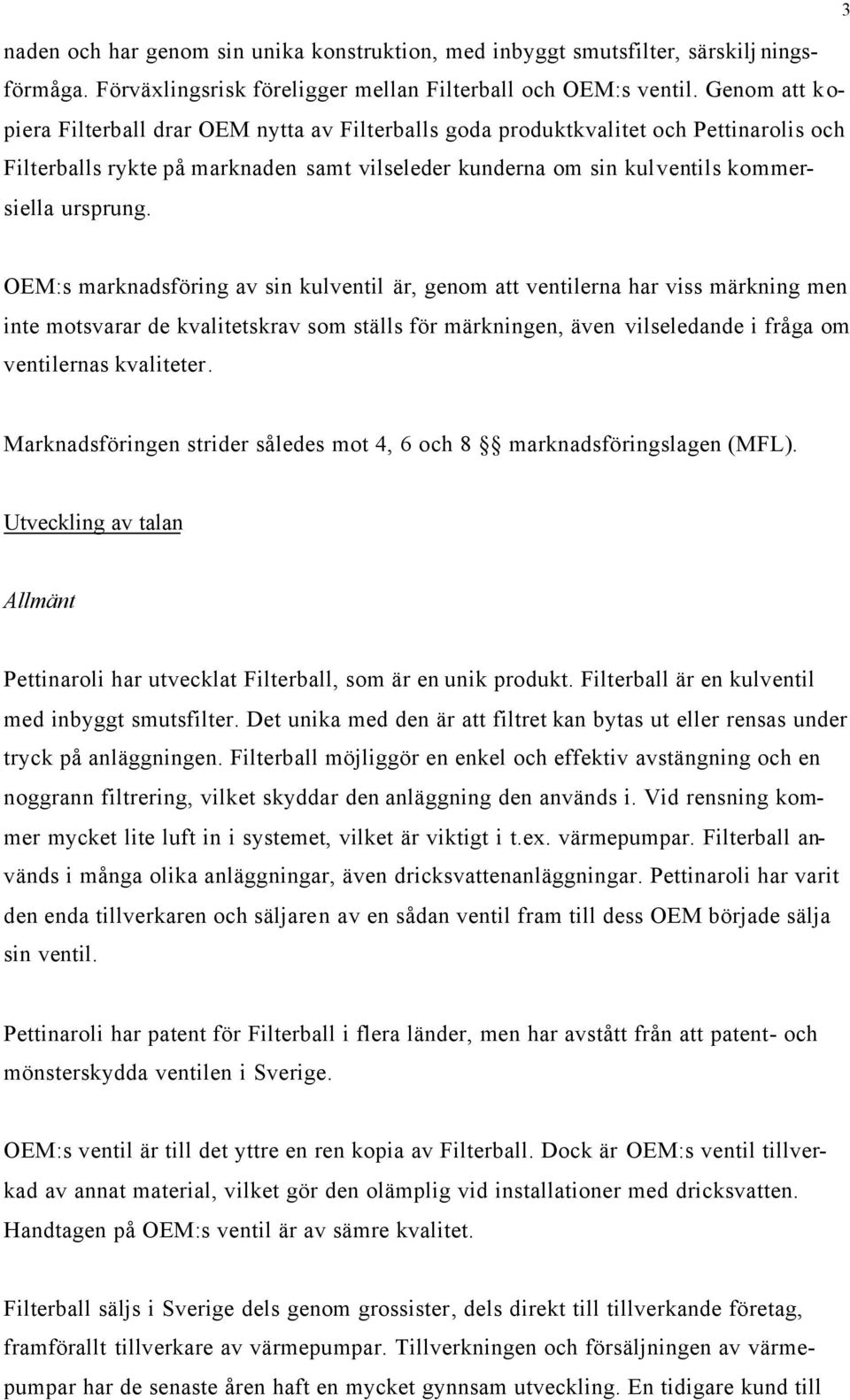 3 OEM:s marknadsföring av sin kulventil är, genom att ventilerna har viss märkning men inte motsvarar de kvalitetskrav som ställs för märkningen, även vilseledande i fråga om ventilernas kvaliteter.