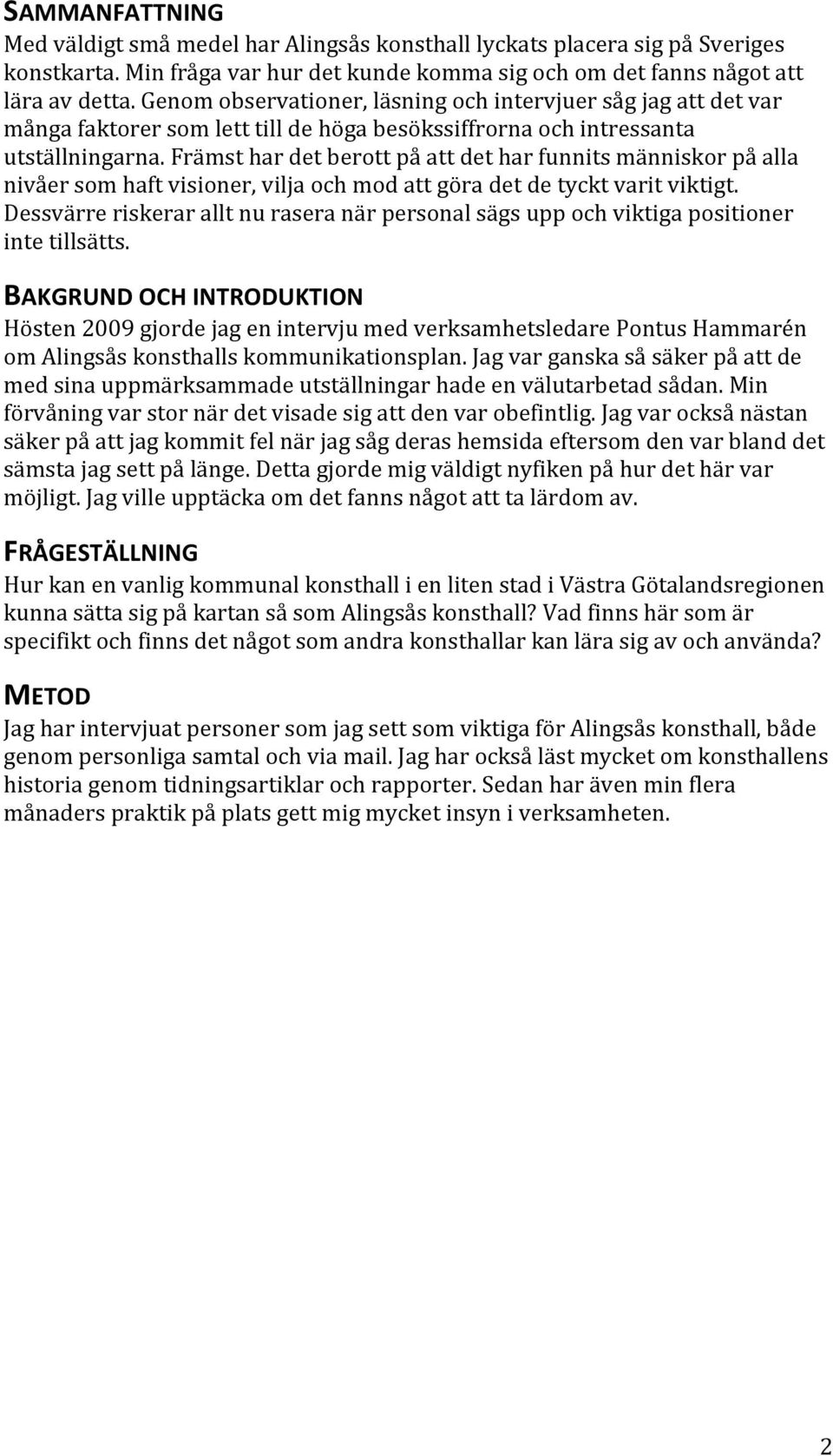 Främst har det berott på att det har funnits människor på alla nivåer som haft visioner, vilja och mod att göra det de tyckt varit viktigt.