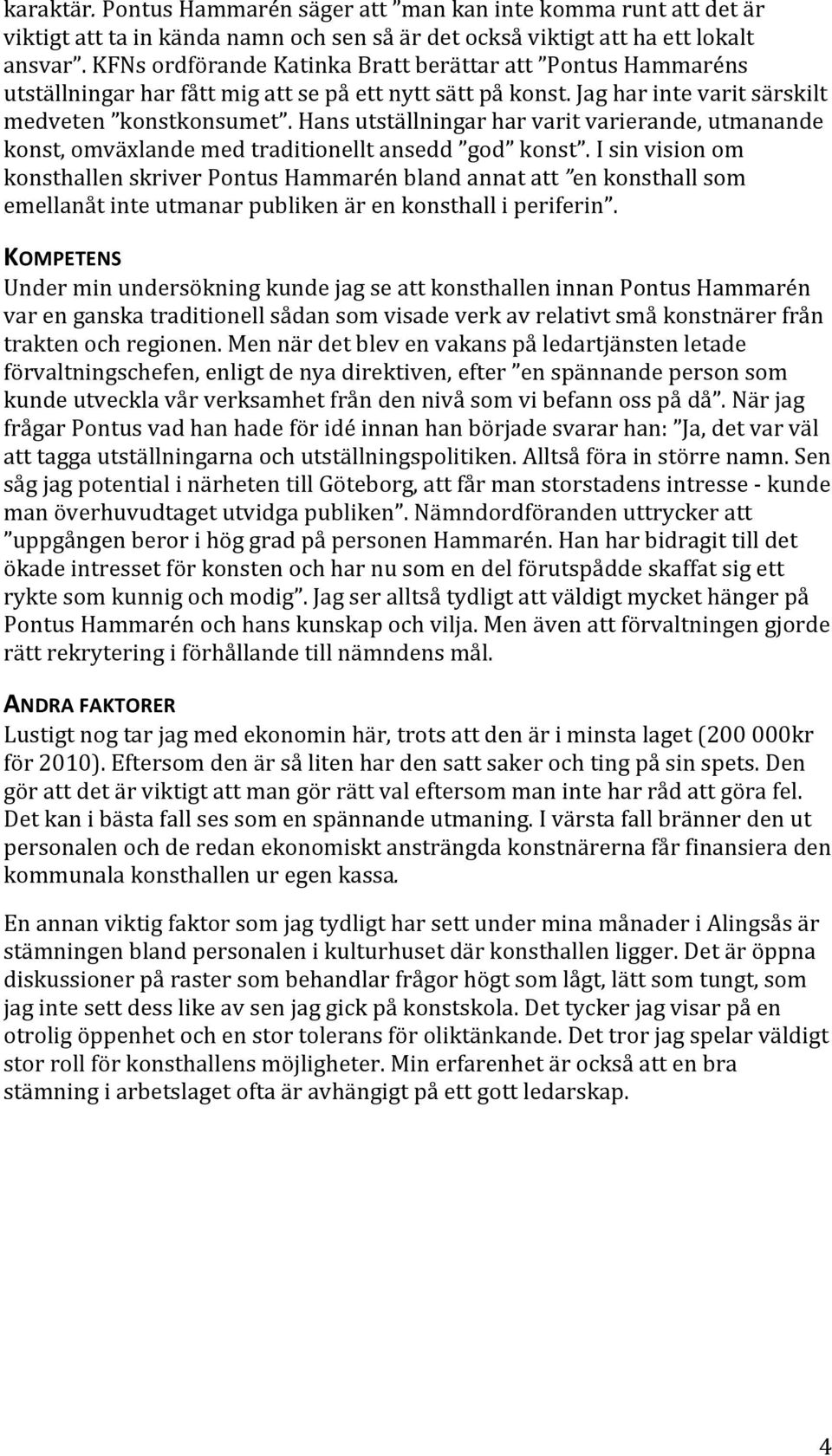 Hans utställningar har varit varierande, utmanande konst, omväxlande med traditionellt ansedd god konst.