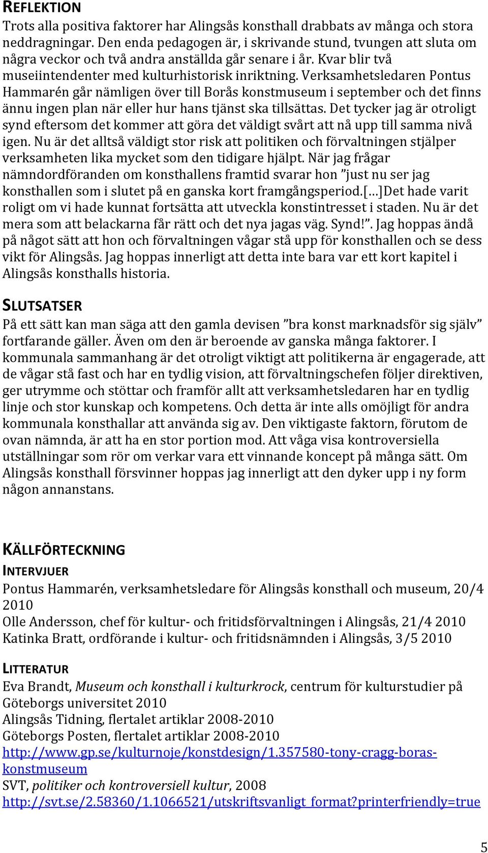 Verksamhetsledaren Pontus Hammarén går nämligen över till Borås konstmuseum i september och det finns ännu ingen plan när eller hur hans tjänst ska tillsättas.