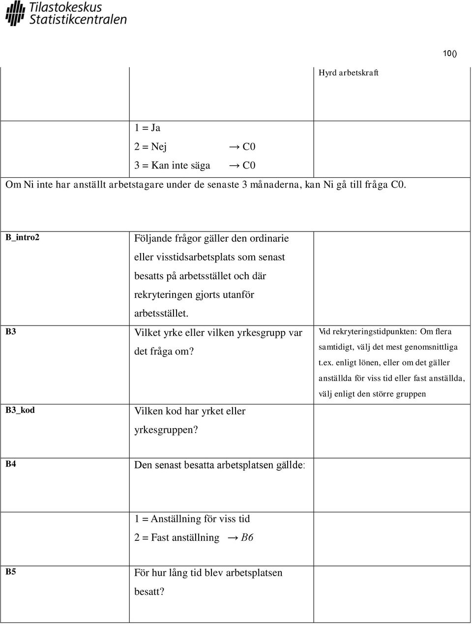 Vilket yrke eller vilken yrkesgrupp var det fråga om? Vilken kod har yrket eller yrkesgruppen? Vid rekryteringstidpunkten: Om flera samtidigt, välj det mest genomsnittliga t.ex.