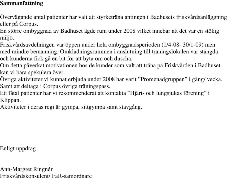 Friskvårdsavdelningen var öppen under hela ombyggnadsperioden (1/4-08- 30/1-09) men med mindre bemanning.