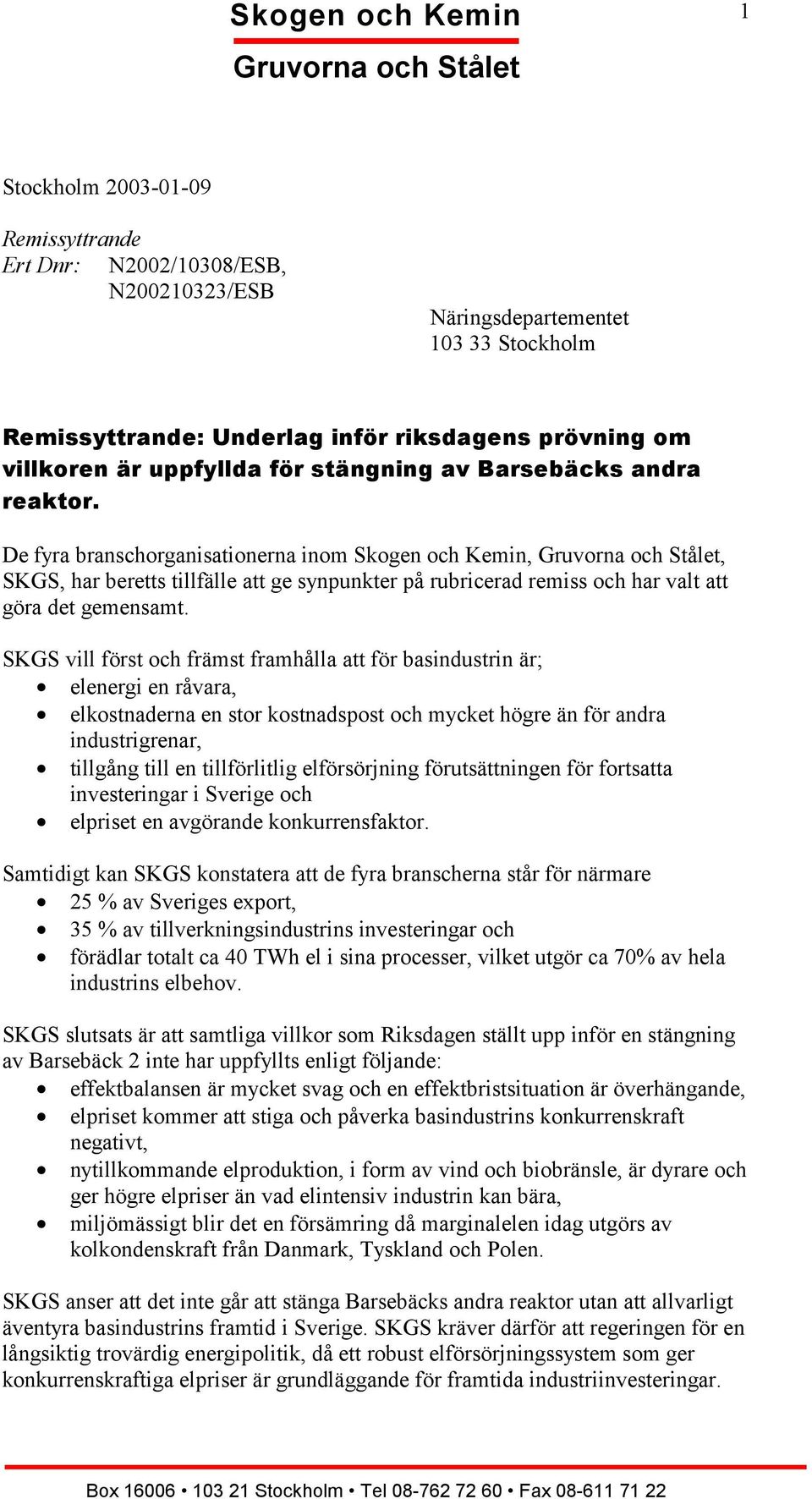 SKGS vill först och främst framhålla att för basindustrin är; elenergi en råvara, elkostnaderna en stor kostnadspost och mycket högre än för andra industrigrenar, tillgång till en tillförlitlig