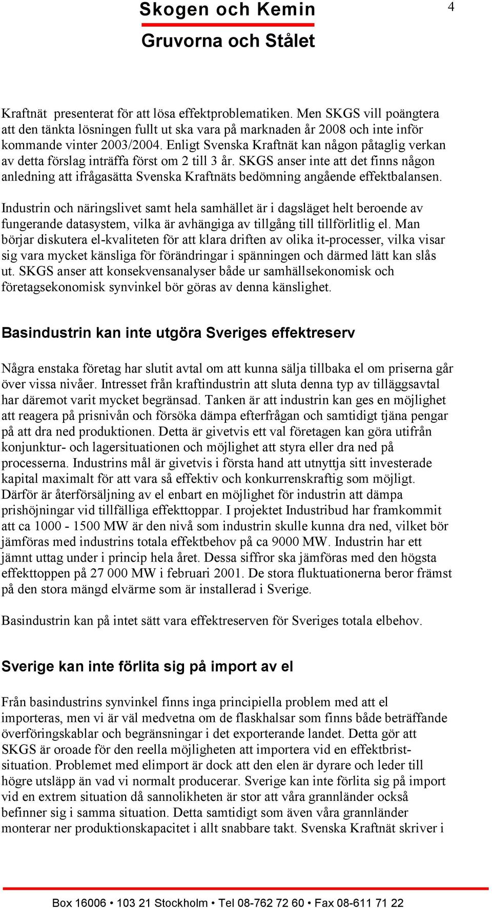 SKGS anser inte att det finns någon anledning att ifrågasätta Svenska Kraftnäts bedömning angående effektbalansen.