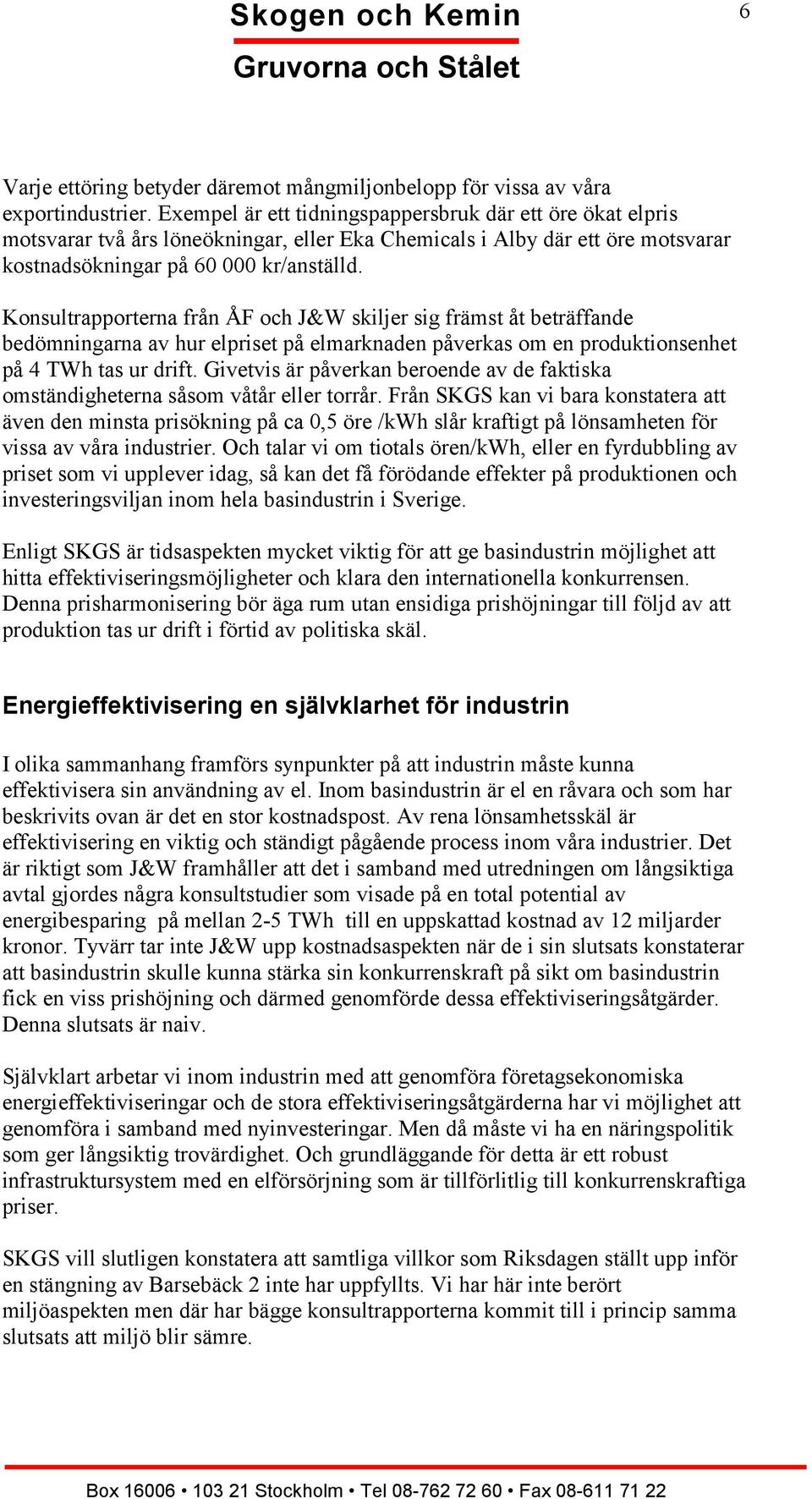 Konsultrapporterna från ÅF och J&W skiljer sig främst åt beträffande bedömningarna av hur elpriset på elmarknaden påverkas om en produktionsenhet på 4 TWh tas ur drift.