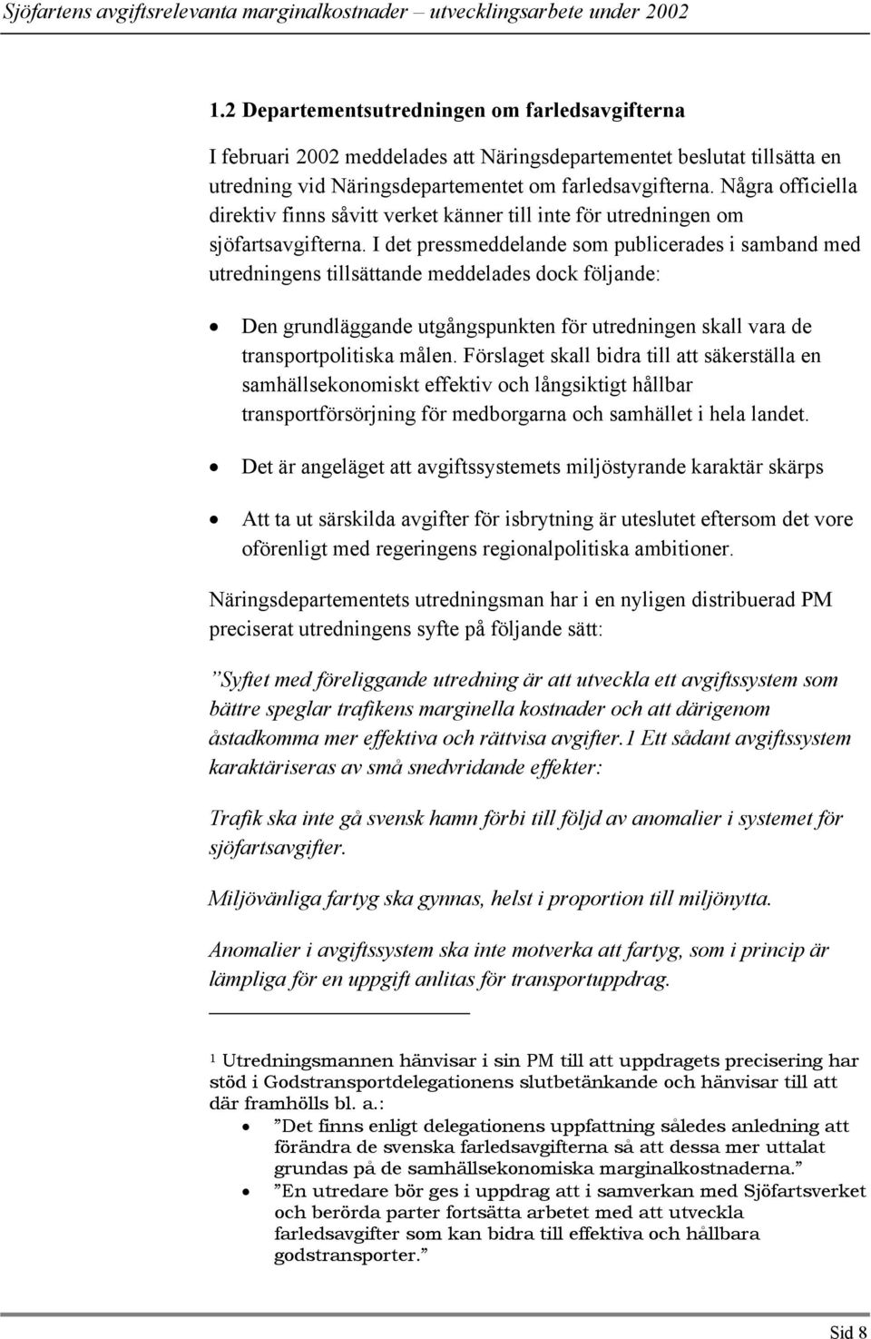 I det pressmeddelande som publicerades i samband med utredningens tillsättande meddelades dock följande: Den grundläggande utgångspunkten för utredningen skall vara de transportpolitiska målen.