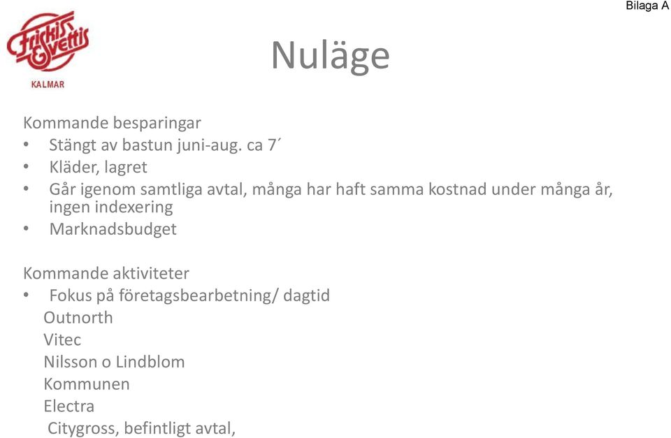 många år, ingen indexering Marknadsbudget Kommande aktiviteter Fokus på