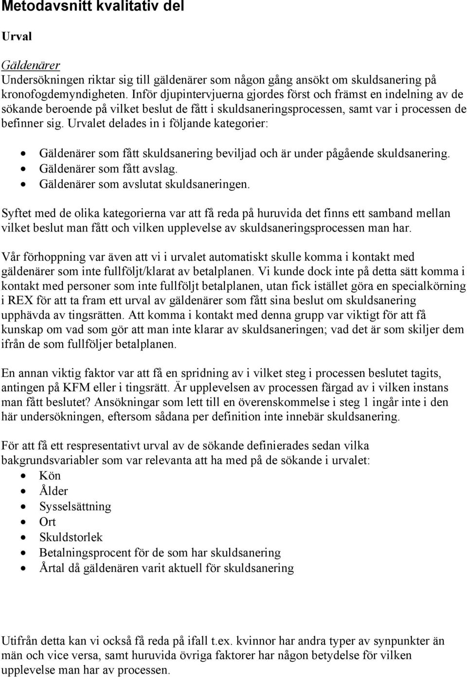 Urvalet delades in i följande kategorier: Gäldenärer som fått skuldsanering beviljad och är under pågående skuldsanering. Gäldenärer som fått avslag. Gäldenärer som avslutat skuldsaneringen.