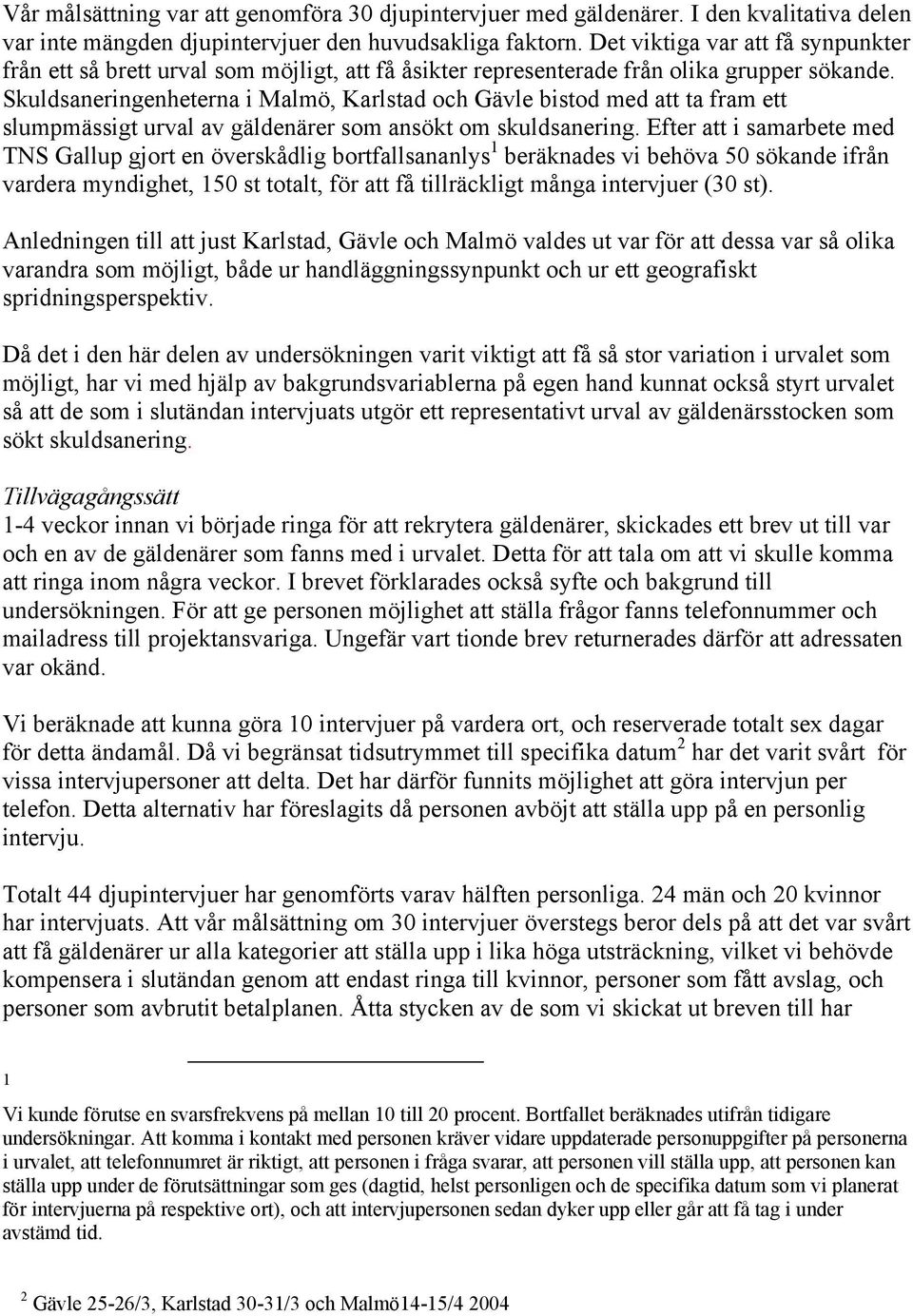 Skuldsaneringenheterna i Malmö, Karlstad och Gävle bistod med att ta fram ett slumpmässigt urval av gäldenärer som ansökt om skuldsanering.
