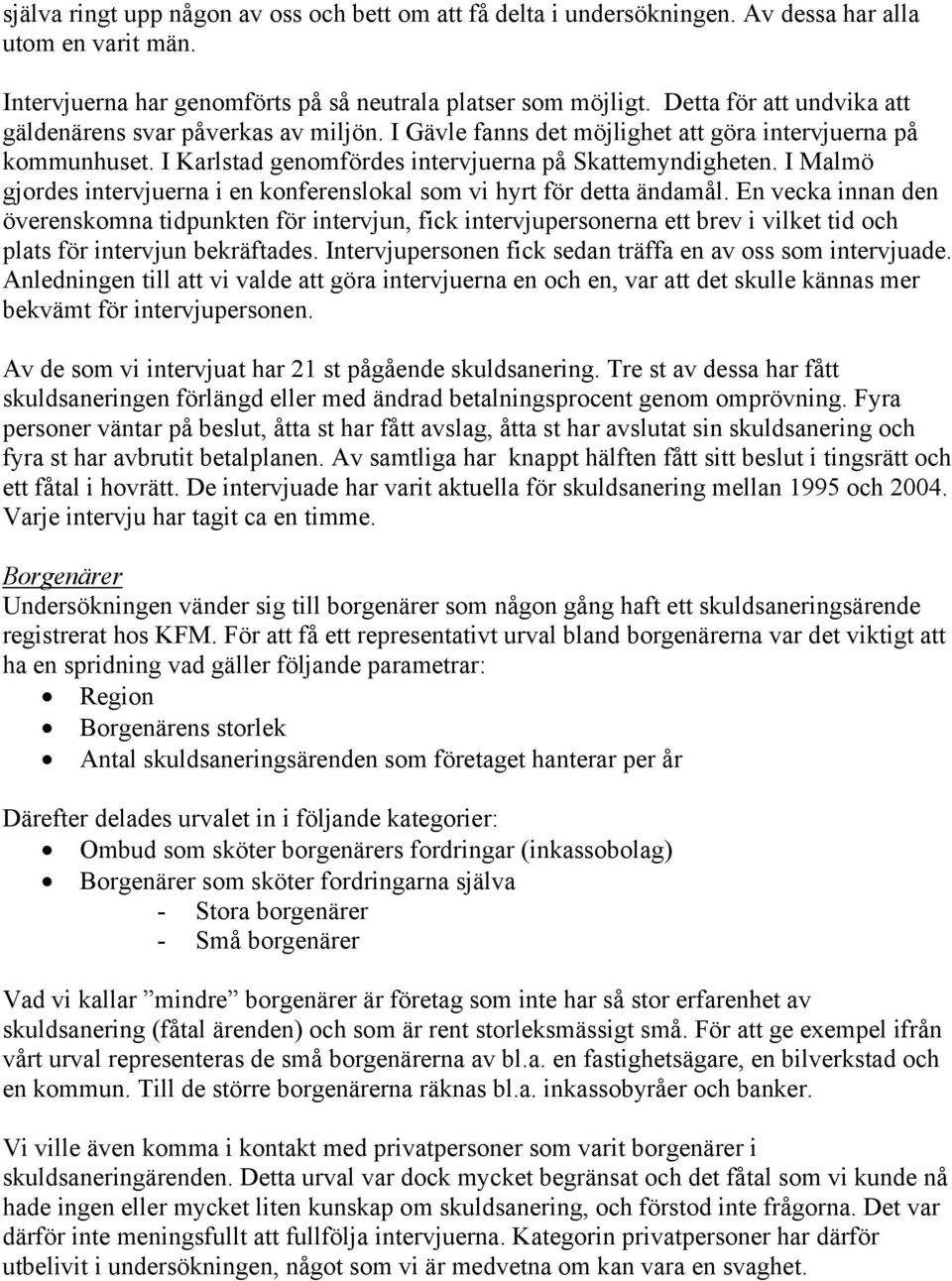 I Malmö gjordes intervjuerna i en konferenslokal som vi hyrt för detta ändamål.