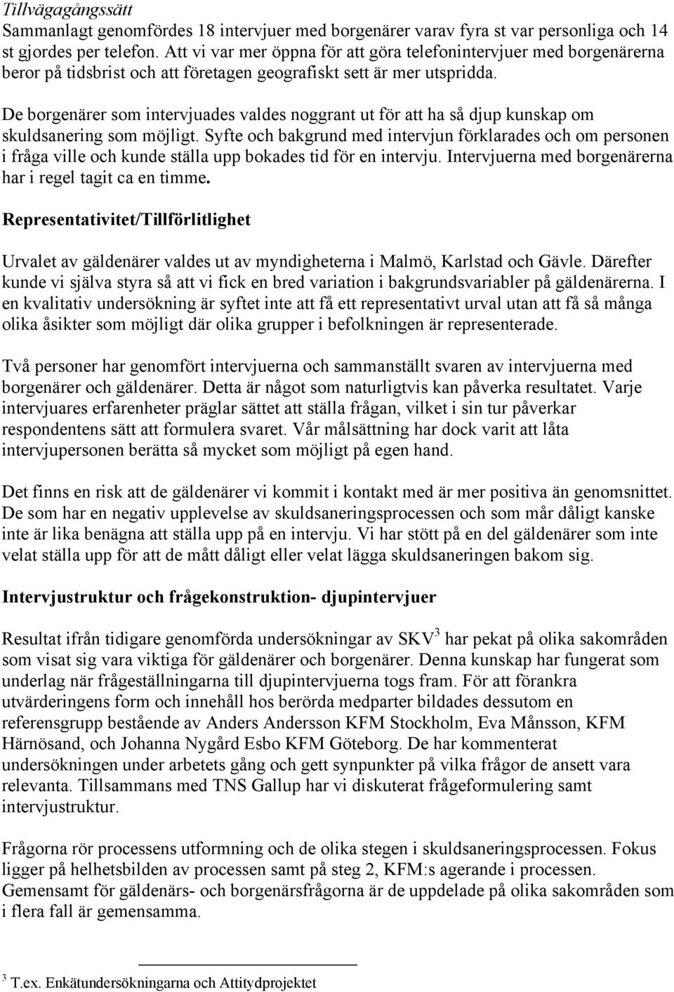 De borgenärer som intervjuades valdes noggrant ut för att ha så djup kunskap om skuldsanering som möjligt.