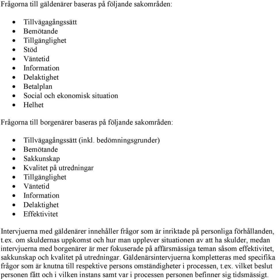 bedömningsgrunder) Bemötande Sakkunskap Kvalitet på utredningar Tillgänglighet Väntetid Information Delaktighet Effektivitet Intervjuerna med gäldenärer innehåller frågor som är inriktade på