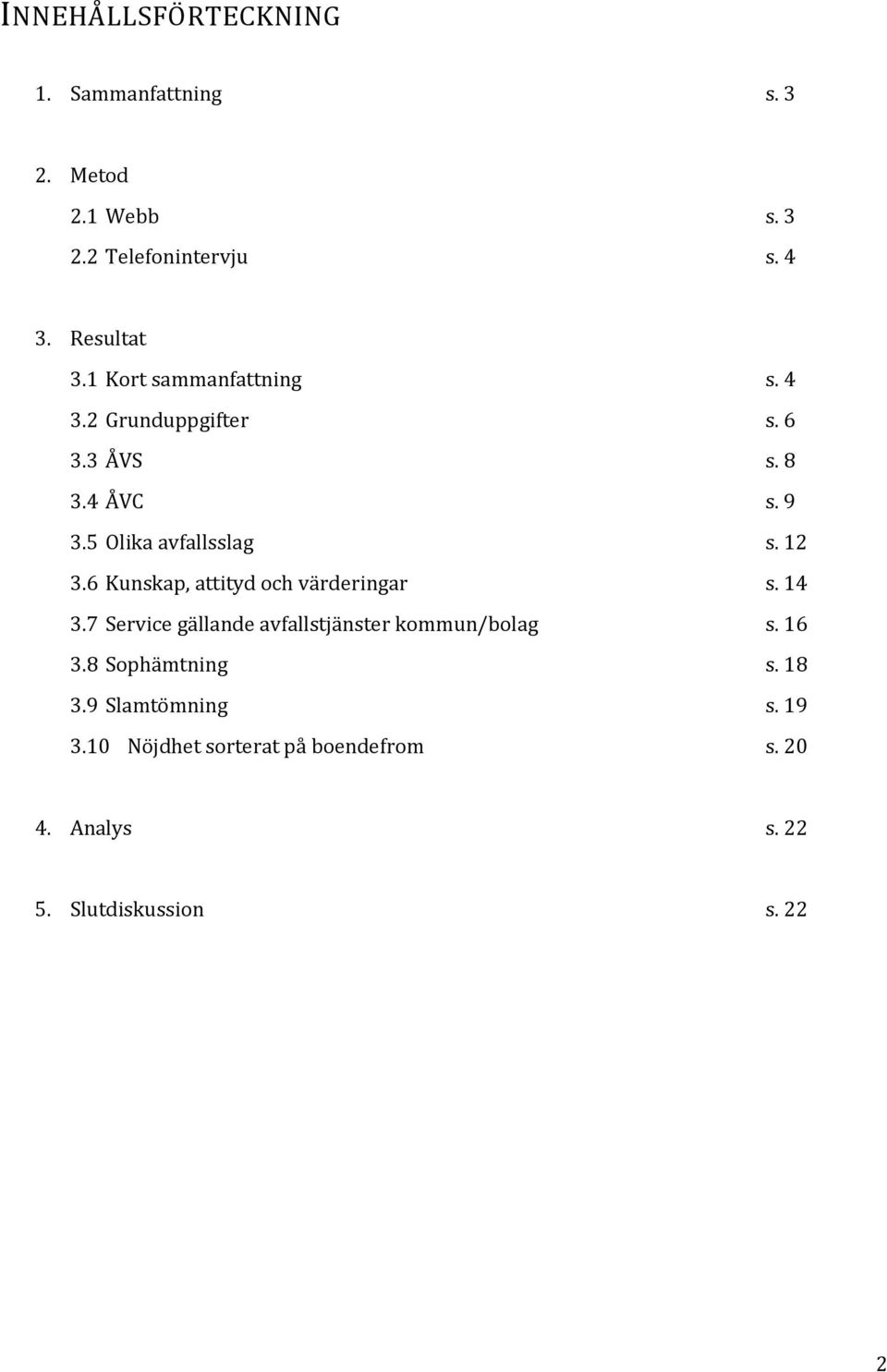 6 Kunskap, attityd och värderingar s. 14 3.7 Service gällande avfallstjänster kommun/bolag s. 16 3.