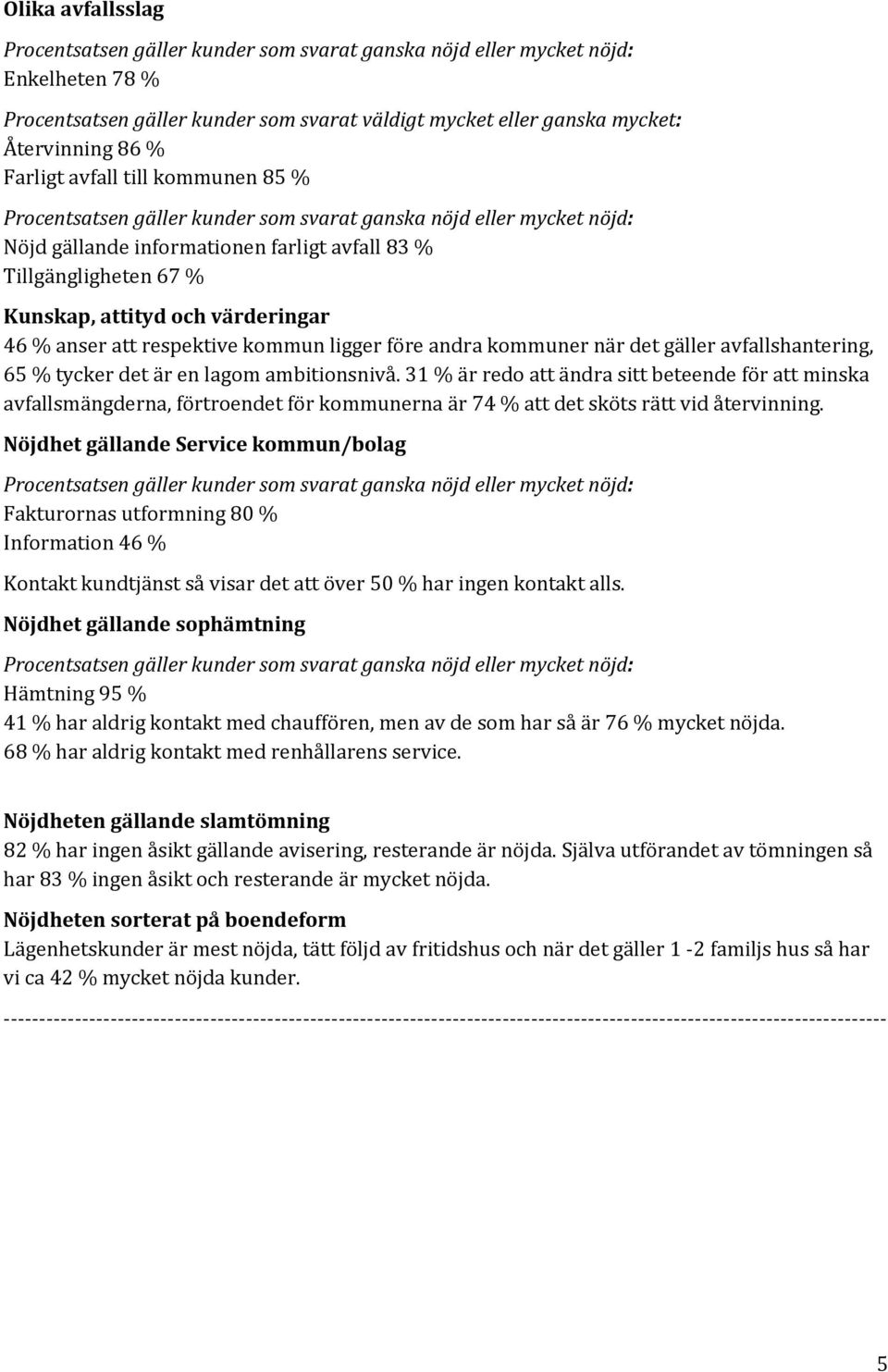 värderingar 46 % anser att respektive kommun ligger före andra kommuner när det gäller avfallshantering, 65 % tycker det är en lagom ambitionsnivå.