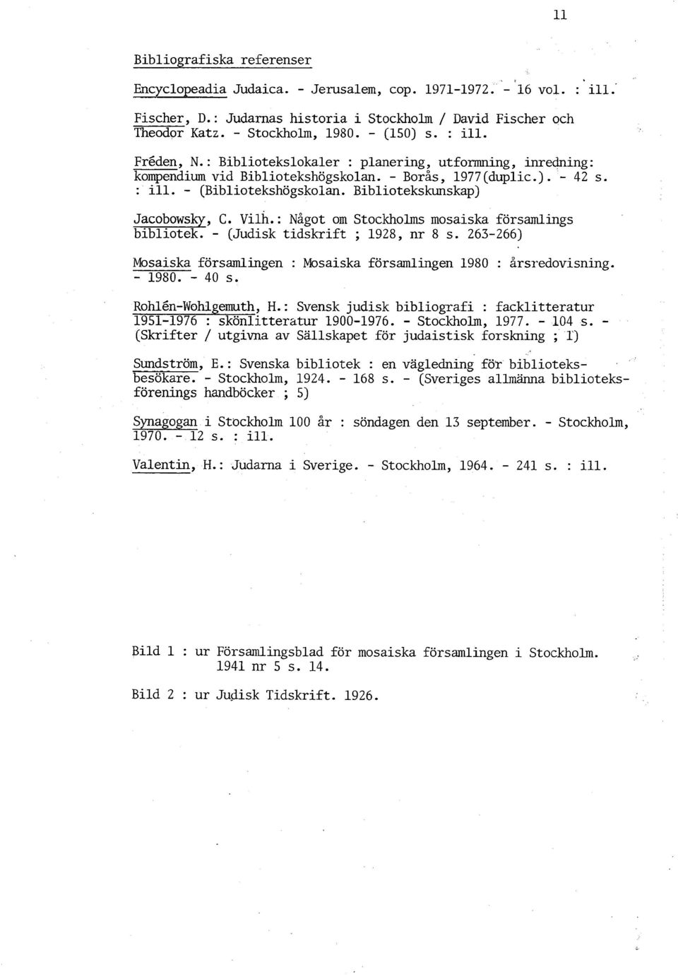 Bibliotekskunskap) Jacobowsky, C. ~ilh.: Något om Stockholms mosaiska församlings bibliotek. - (Judisk tidskrift ; 1928, nr 8 s.